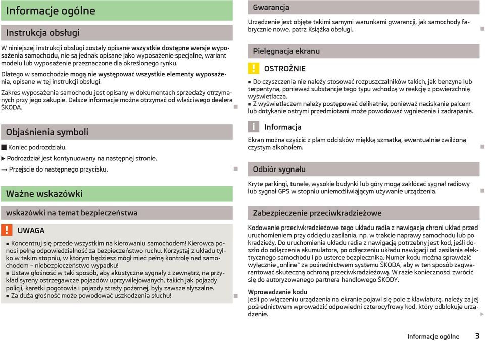 Zakres wyposażenia samochodu jest opisany w dokumentach sprzedaży otrzymanych przy jego zakupie. Dalsze informacje można otrzymać od właściwego dealera ŠKODA.