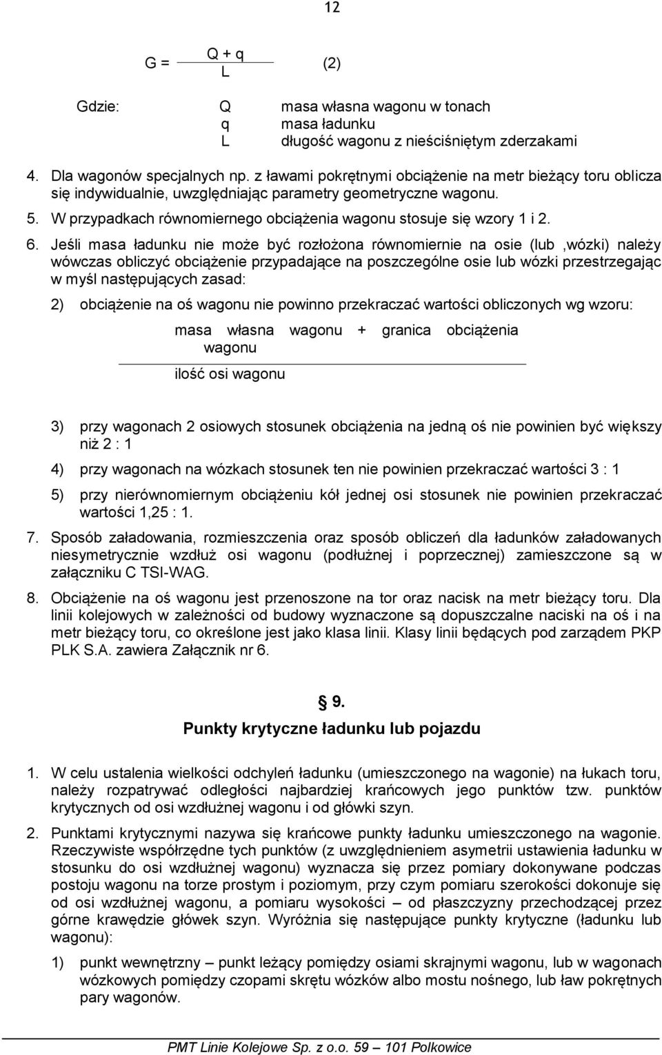 Jeśli masa ładunku nie może być rozłożona równomiernie na osie (lub,wózki) należy wówczas obliczyć obciążenie przypadające na poszczególne osie lub wózki przestrzegając w myśl następujących zasad: 2)