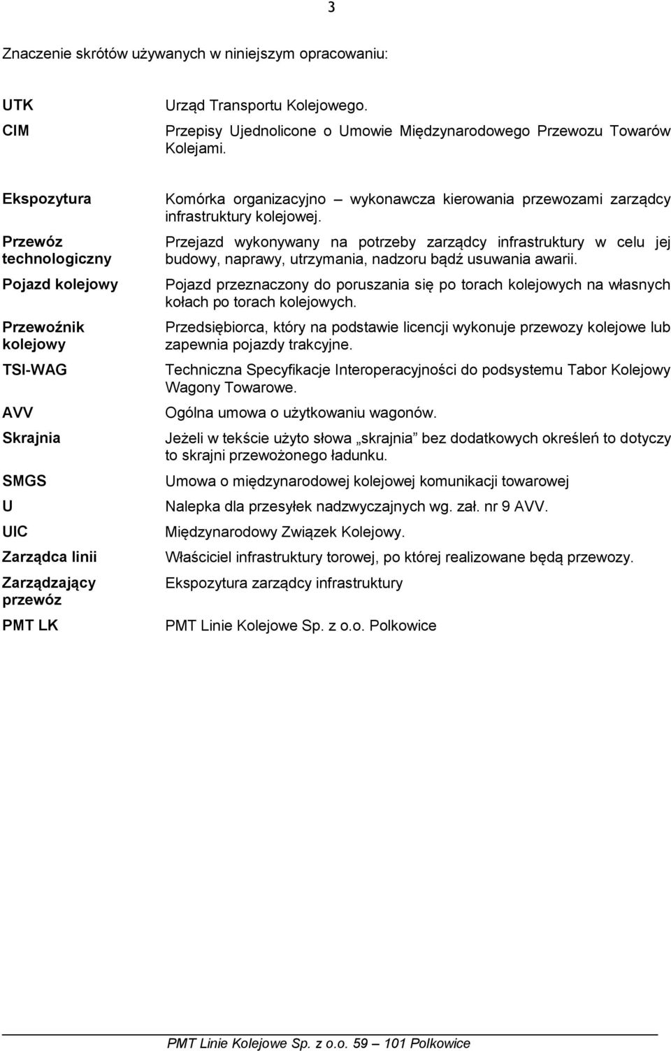 przewozami zarządcy infrastruktury kolejowej. Przejazd wykonywany na potrzeby zarządcy infrastruktury w celu jej budowy, naprawy, utrzymania, nadzoru bądź usuwania awarii.