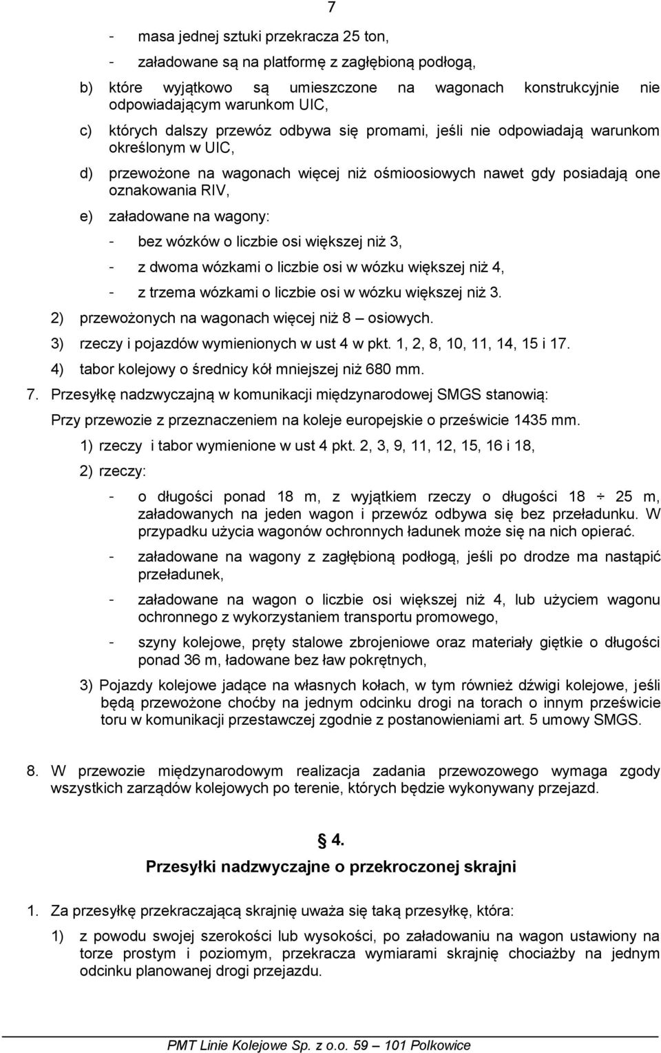 wagony: bez wózków o liczbie osi większej niż 3, z dwoma wózkami o liczbie osi w wózku większej niż 4, z trzema wózkami o liczbie osi w wózku większej niż 3.