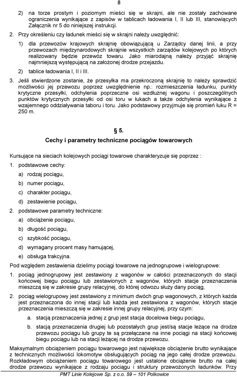 Przy określeniu czy ładunek mieści się w skrajni należy uwzględnić: 1) dla przewozów krajowych skrajnię obowiązującą u Zarządcy danej linii, a przy przewozach międzynarodowych skrajnie wszystkich