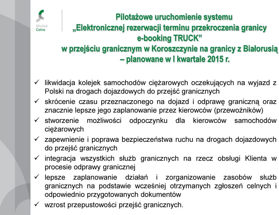 lepsze jego zaplanowanie przez kierowców (przewoźników) stworzenie możliwości odpoczynku dla kierowców samochodów ciężarowych zapewnienie i poprawa bezpieczeństwa ruchu na drogach dojazdowych do