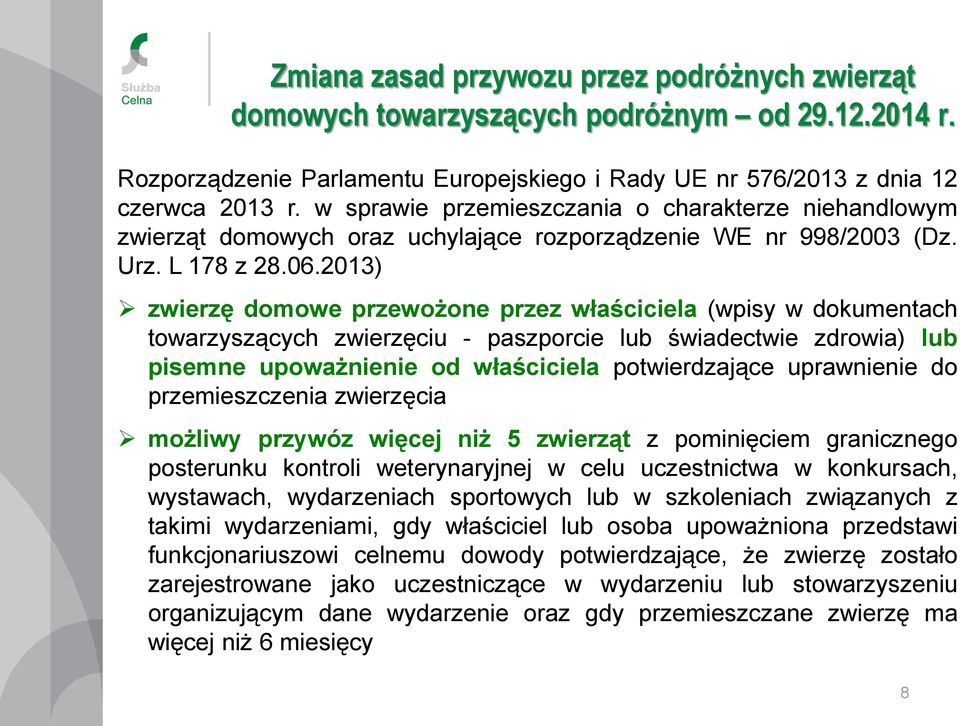 2013) zwierzę domowe przewożone przez właściciela (wpisy w dokumentach towarzyszących zwierzęciu - paszporcie lub świadectwie zdrowia) lub pisemne upoważnienie od właściciela potwierdzające