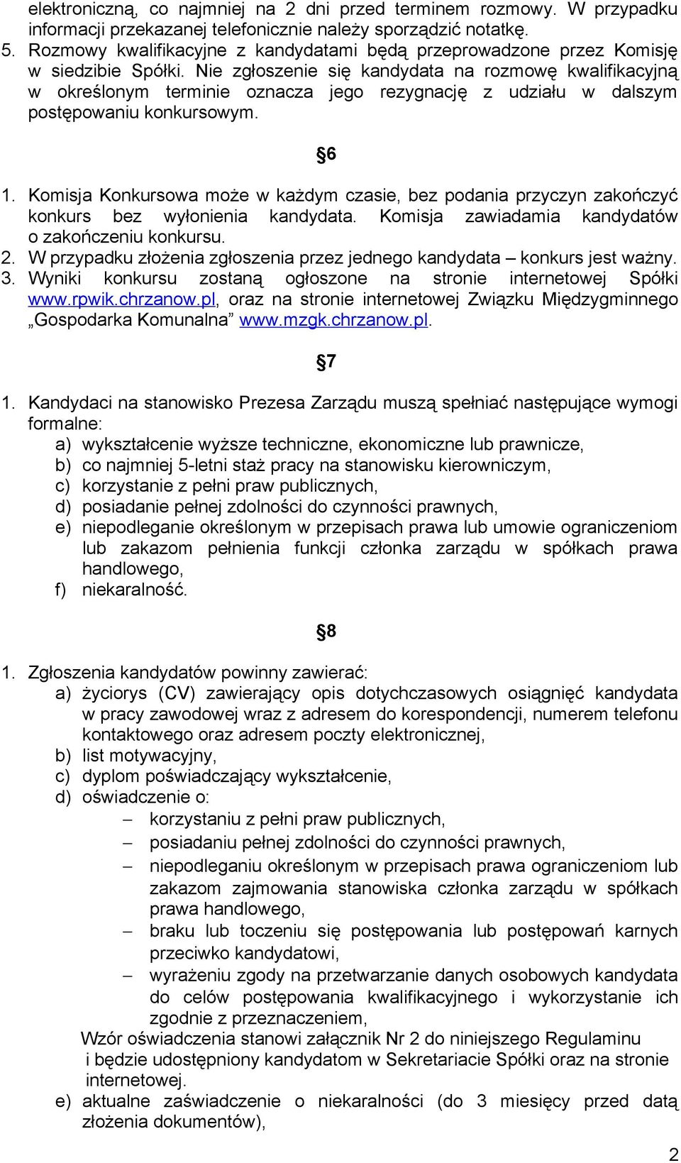 Nie zgłoszenie się kandydata na rozmowę kwalifikacyjną w określonym terminie oznacza jego rezygnację z udziału w dalszym postępowaniu konkursowym. 6 1.