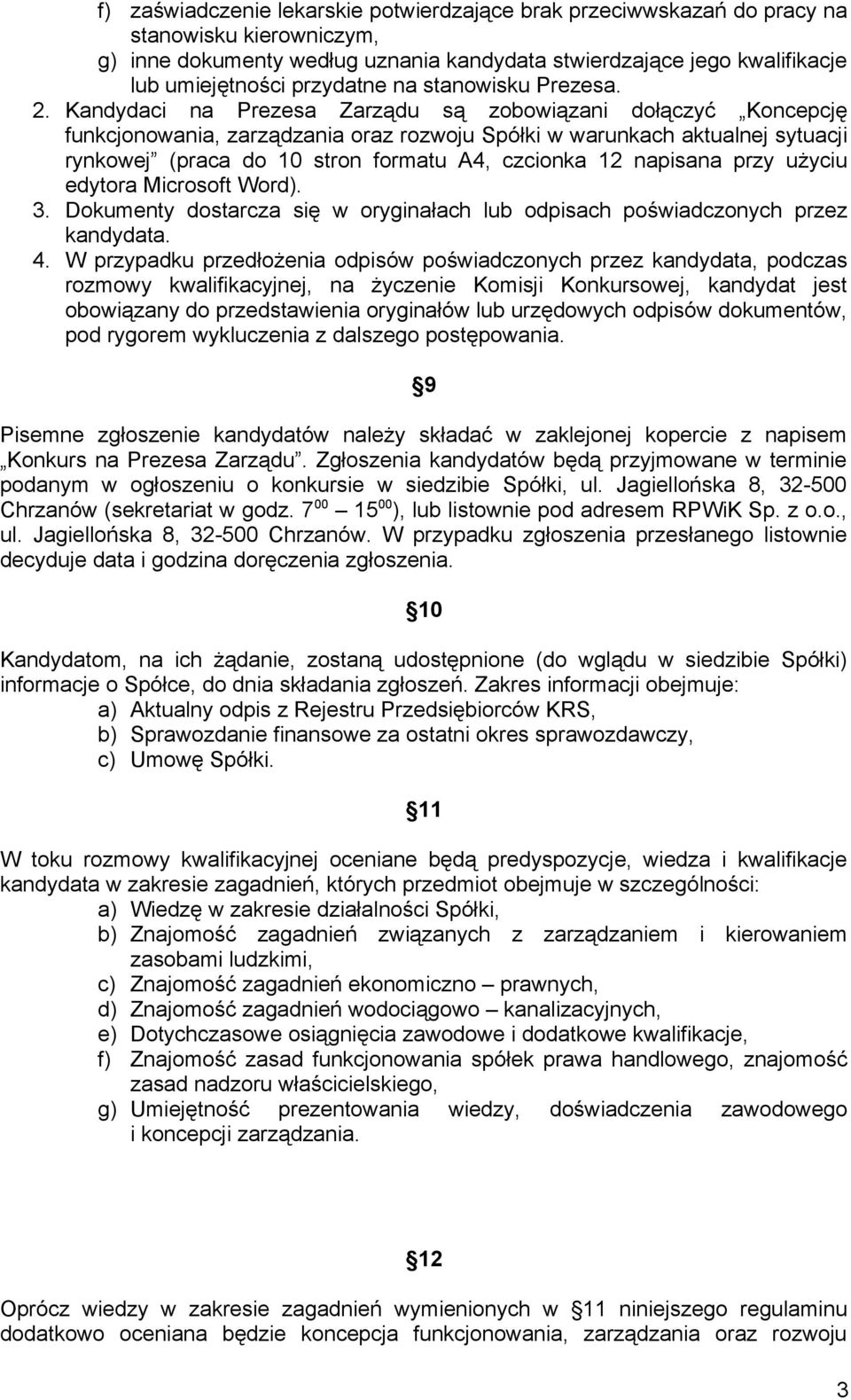 Kandydaci na Prezesa Zarządu są zobowiązani dołączyć Koncepcję funkcjonowania, zarządzania oraz rozwoju Spółki w warunkach aktualnej sytuacji rynkowej (praca do 10 stron formatu A4, czcionka 12