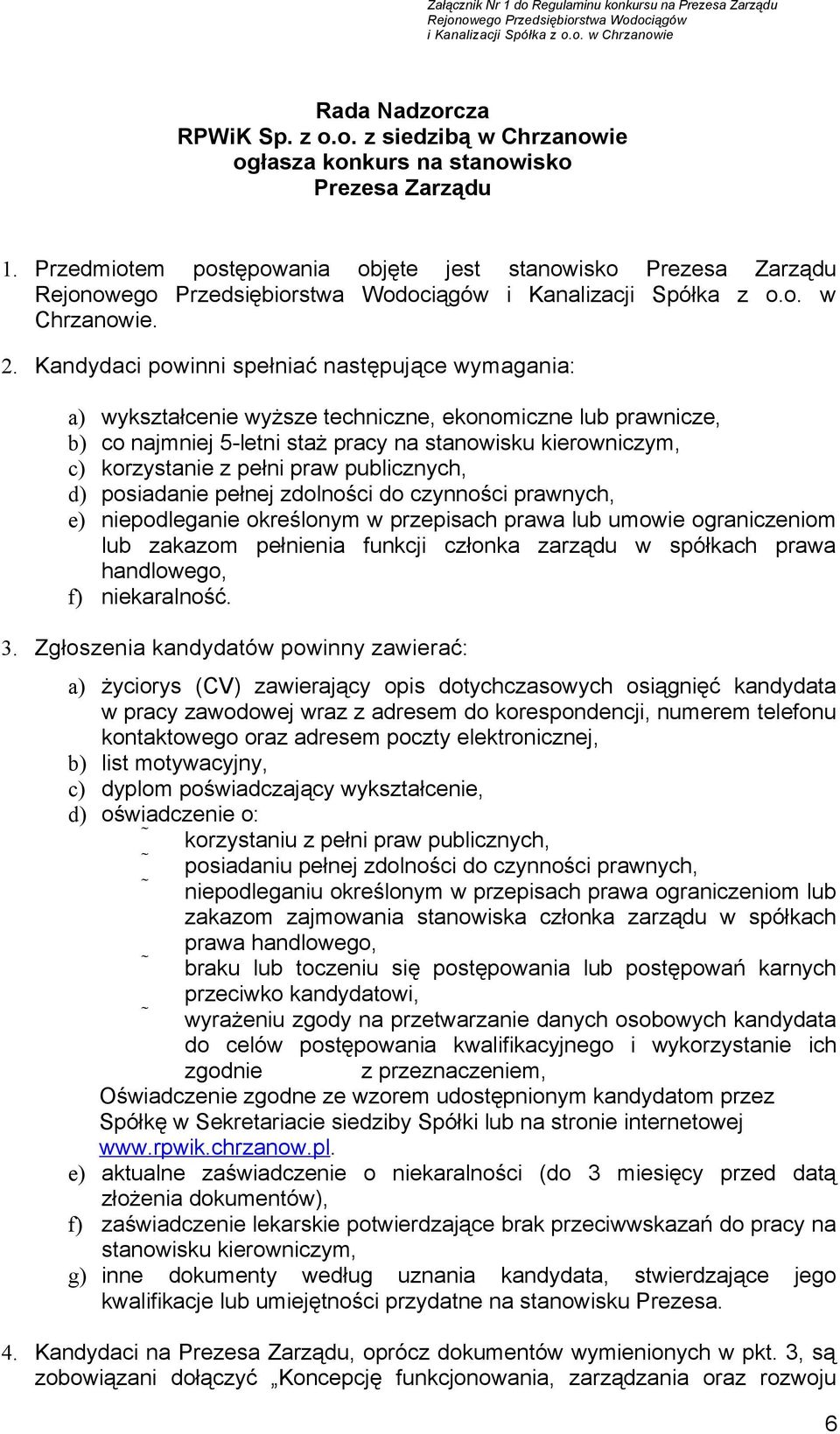 Kandydaci powinni spełniać następujące wymagania: a) wykształcenie wyższe techniczne, ekonomiczne lub prawnicze, b) co najmniej 5-letni staż pracy na stanowisku kierowniczym, c) korzystanie z pełni