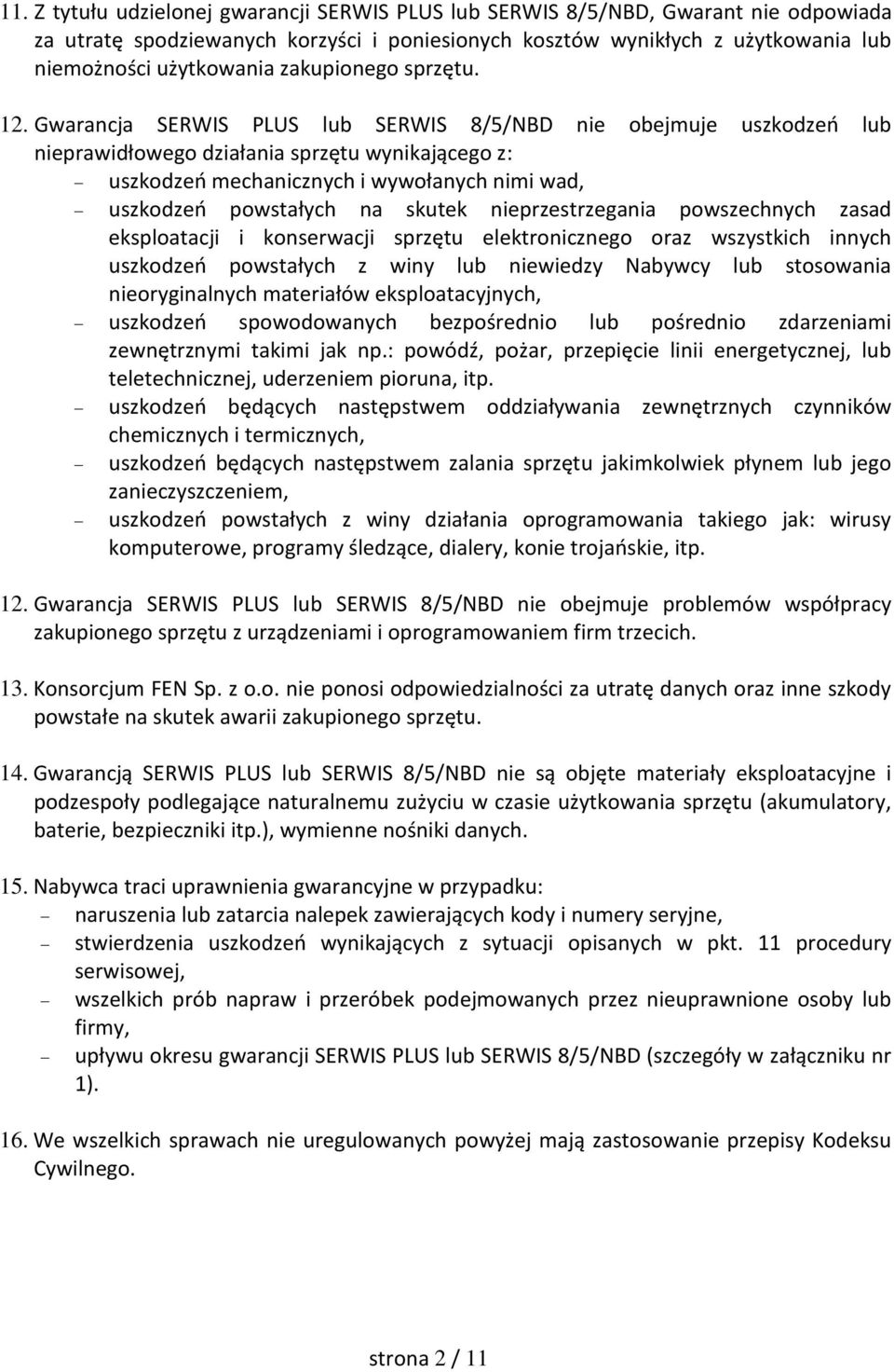 Gwarancja SERWIS PLUS lub SERWIS 8/5/NBD nie obejmuje uszkodzeń lub nieprawidłowego działania sprzętu wynikającego z: uszkodzeń mechanicznych i wywołanych nimi wad, uszkodzeń powstałych na skutek