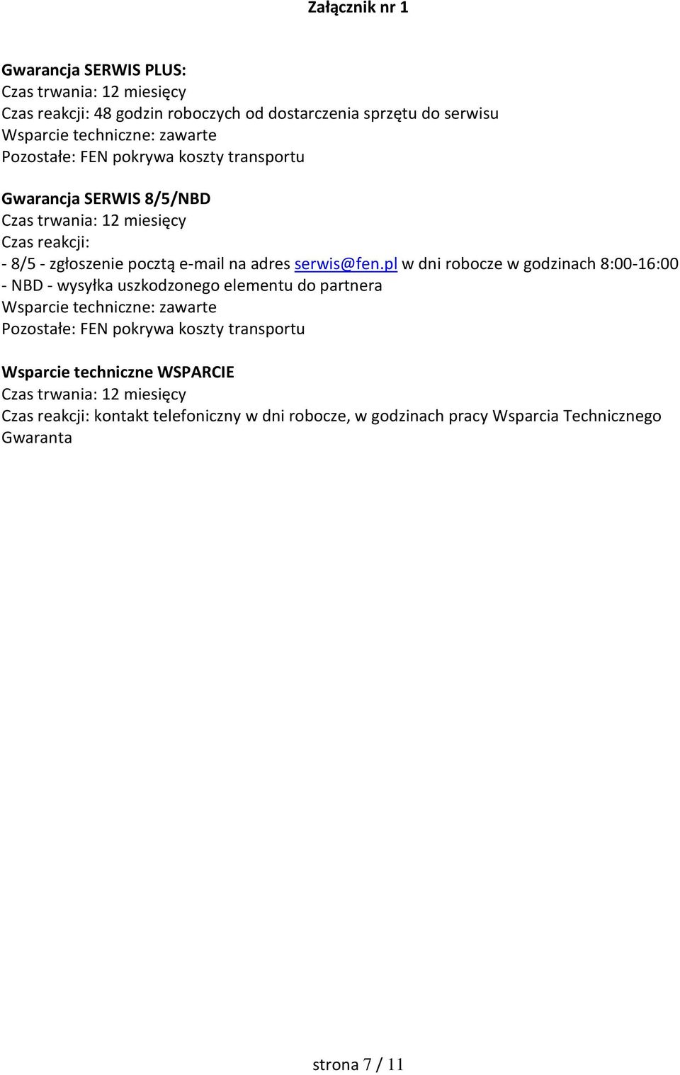 pl w dni robocze w godzinach 8:00-16:00 - NBD - wysyłka uszkodzonego elementu do partnera Wsparcie techniczne: zawarte Pozostałe: FEN pokrywa koszty transportu