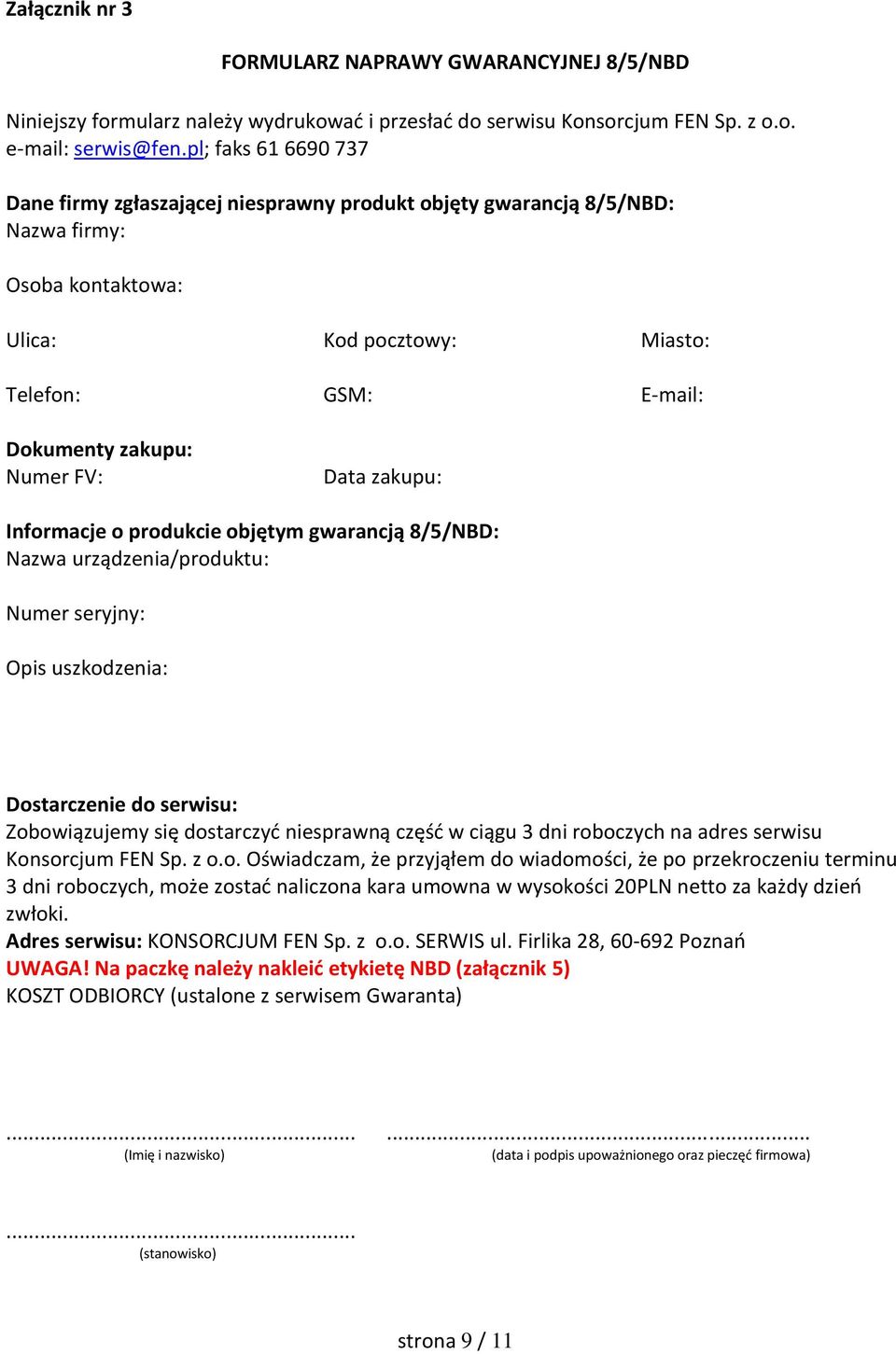 Data zakupu: Informacje o produkcie objętym gwarancją 8/5/NBD: Nazwa urządzenia/produktu: Numer seryjny: Opis uszkodzenia: Dostarczenie do serwisu: Zobowiązujemy się dostarczyć niesprawną część w