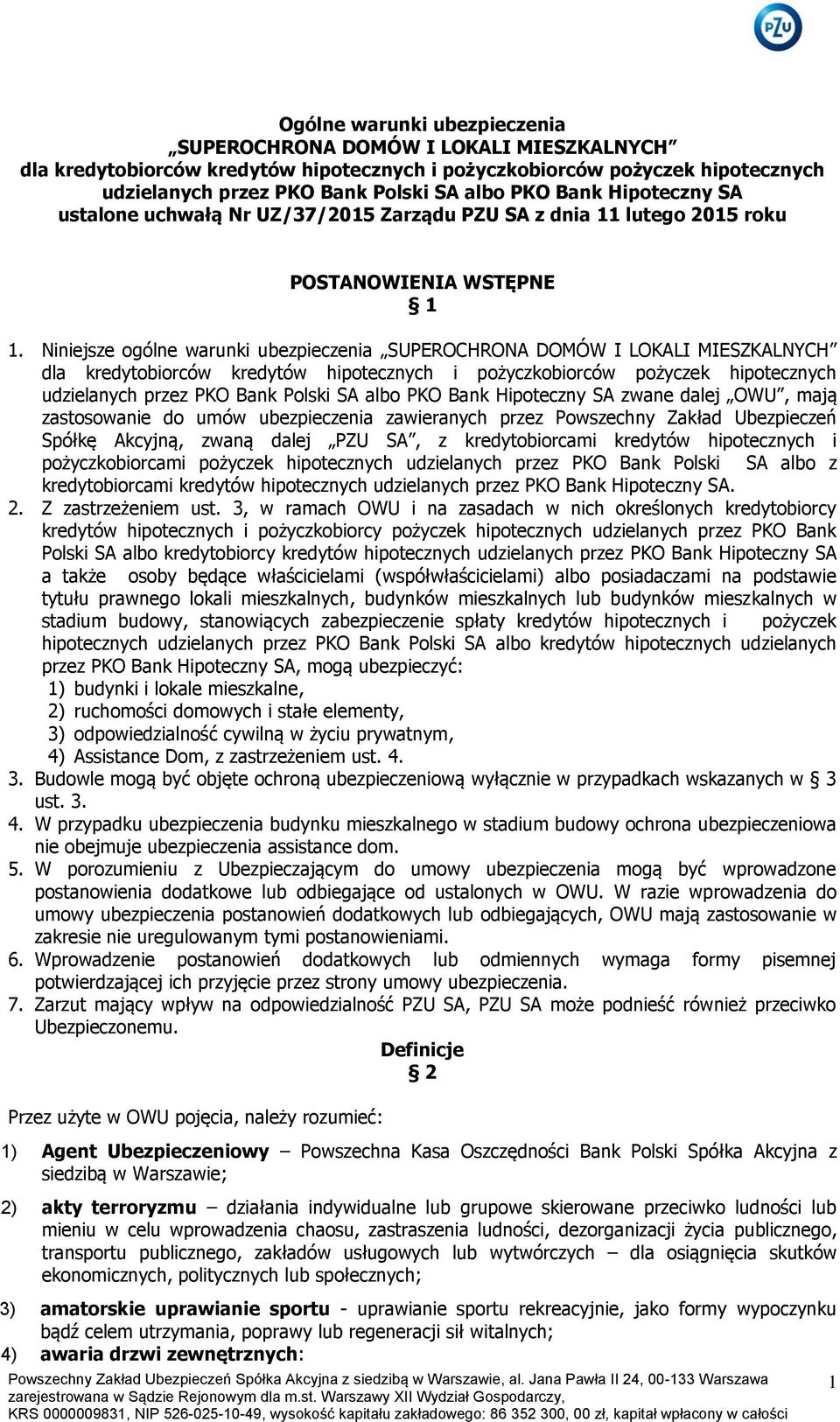 Niniejsze ogólne warunki ubezpieczenia SUPEROCHRONA DOMÓW I LOKALI MIESZKALNYCH dla kredytobiorców kredytów hipotecznych i pożyczkobiorców pożyczek hipotecznych udzielanych przez PKO Bank Polski SA