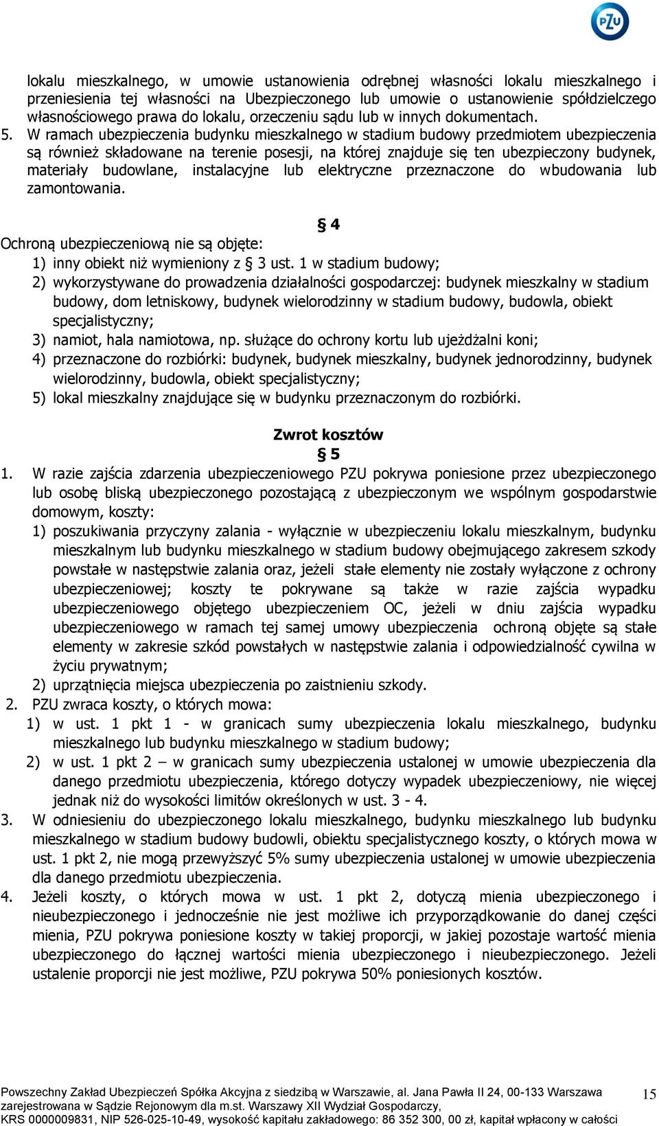 W ramach ubezpieczenia budynku mieszkalnego w stadium budowy przedmiotem ubezpieczenia są również składowane na terenie posesji, na której znajduje się ten ubezpieczony budynek, materiały budowlane,