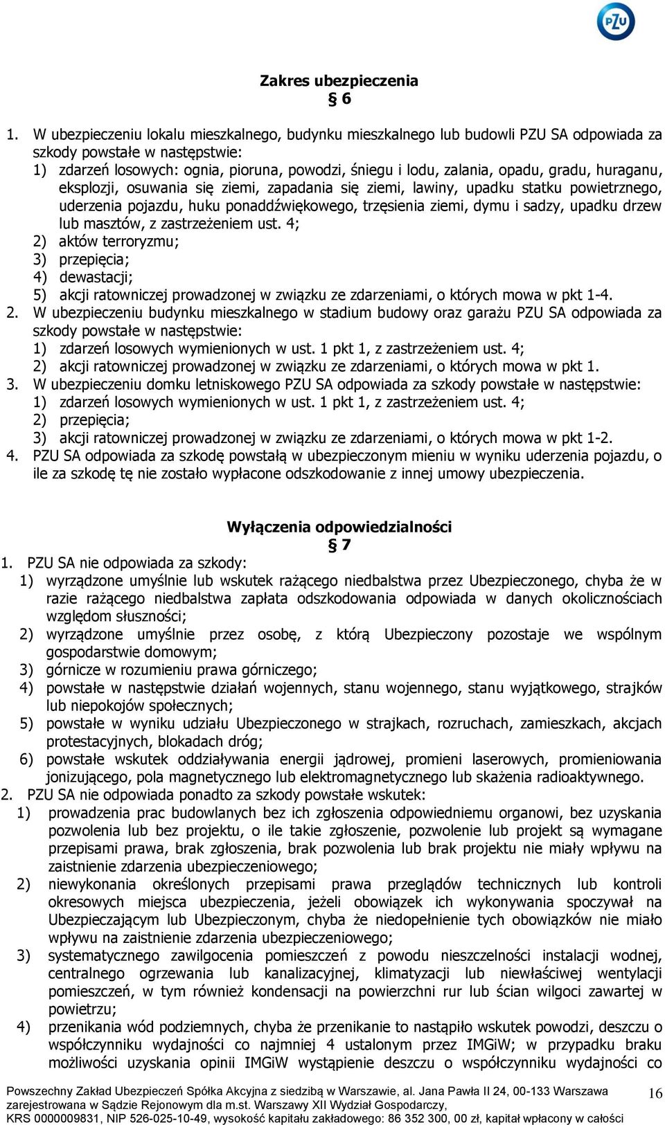 gradu, huraganu, eksplozji, osuwania się ziemi, zapadania się ziemi, lawiny, upadku statku powietrznego, uderzenia pojazdu, huku ponaddźwiękowego, trzęsienia ziemi, dymu i sadzy, upadku drzew lub