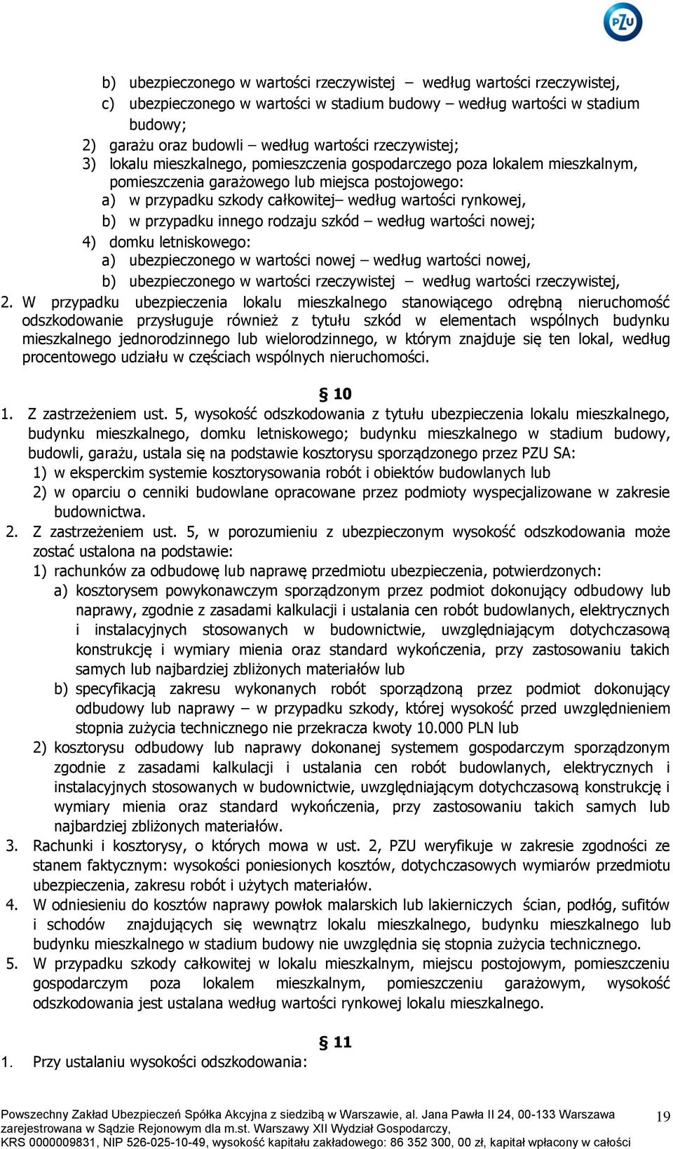 rynkowej, b) w przypadku innego rodzaju szkód według wartości nowej; 4) domku letniskowego: a) ubezpieczonego w wartości nowej według wartości nowej, b) ubezpieczonego w wartości rzeczywistej według