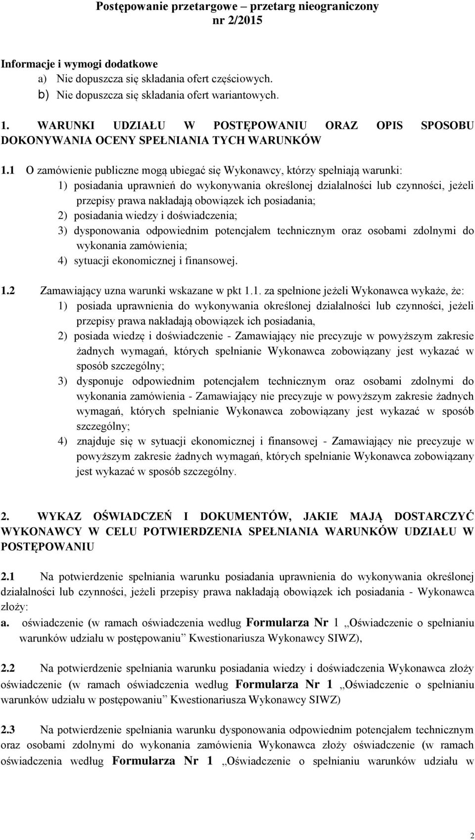 1 O zamówienie publiczne mogą ubiegać się Wykonawcy, którzy spełniają warunki: 1) posiadania uprawnień do wykonywania określonej działalności lub czynności, jeżeli przepisy prawa nakładają obowiązek