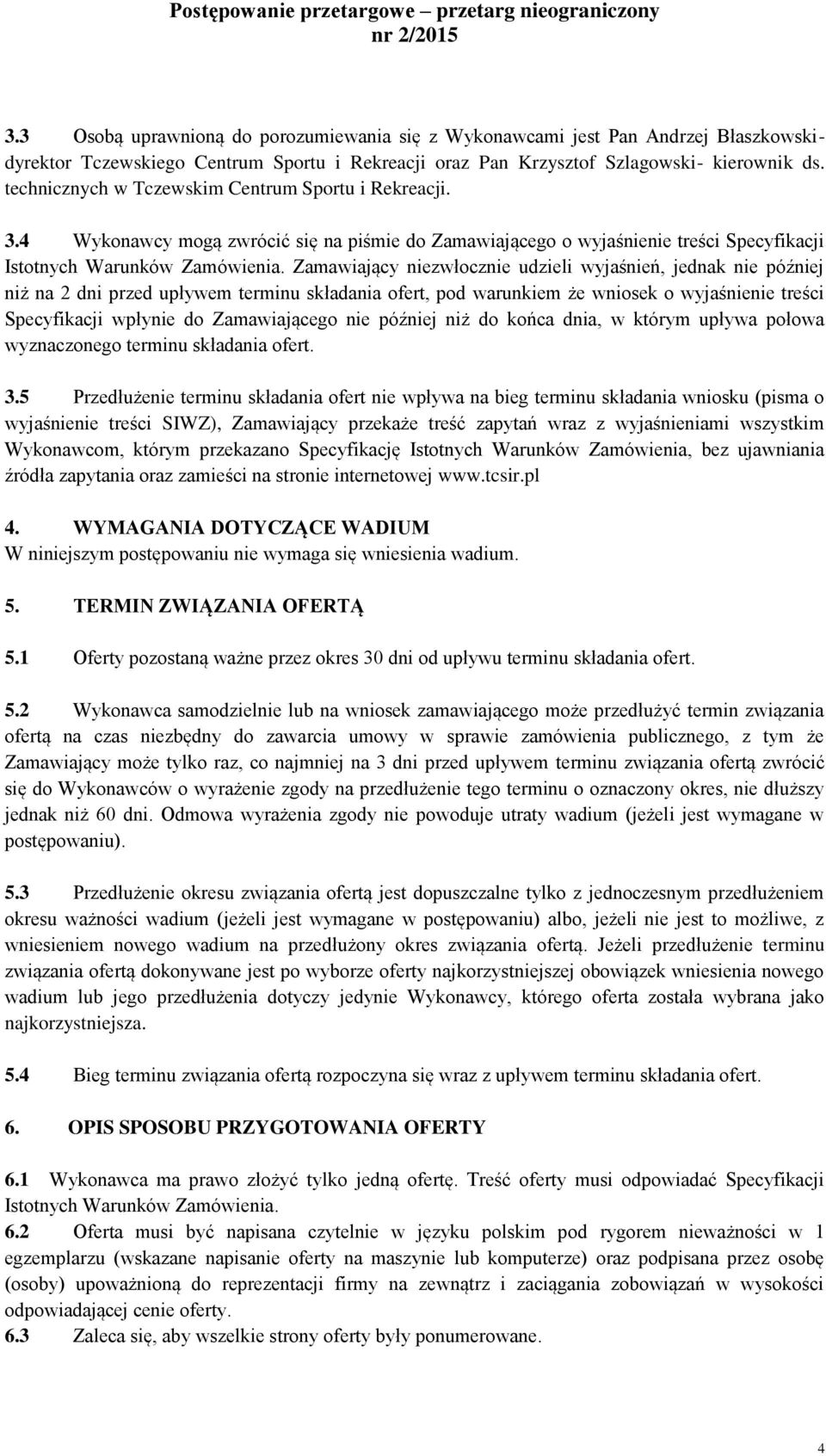 Zamawiający niezwłocznie udzieli wyjaśnień, jednak nie później niż na 2 dni przed upływem terminu składania ofert, pod warunkiem że wniosek o wyjaśnienie treści Specyfikacji wpłynie do Zamawiającego