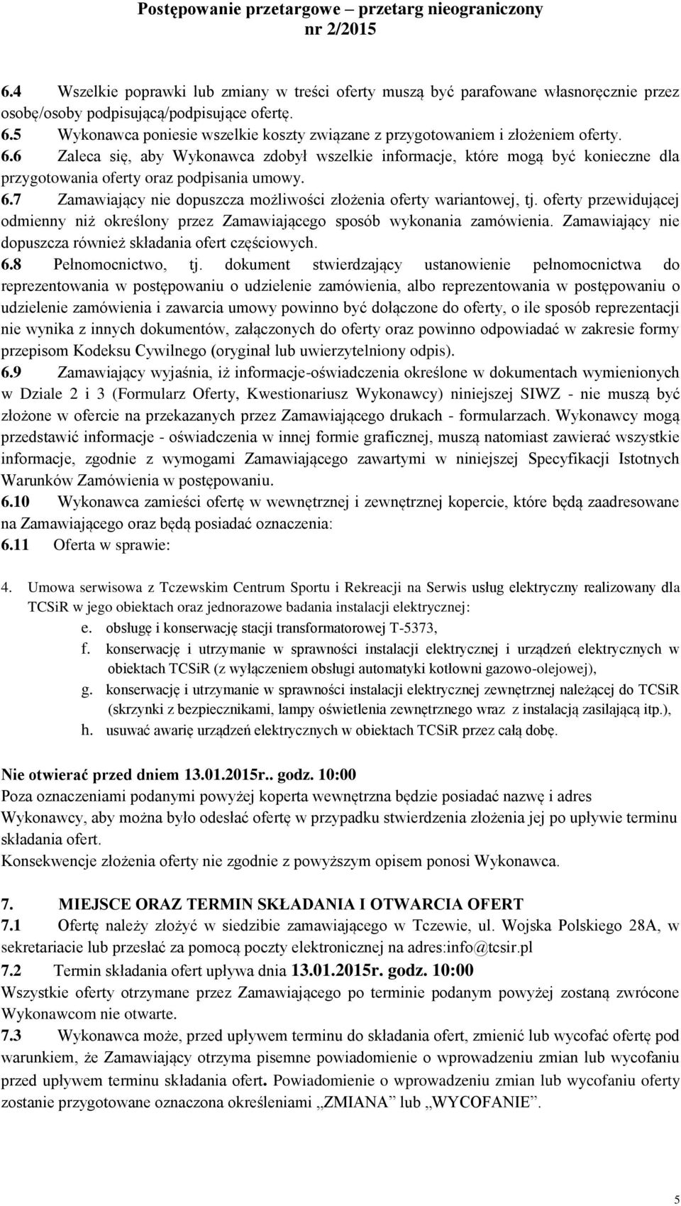 6 Zaleca się, aby Wykonawca zdobył wszelkie informacje, które mogą być konieczne dla przygotowania oferty oraz podpisania umowy. 6.