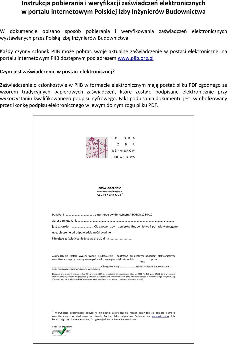 Każdy czynny członek PIIB może pobrać swoje aktualne zaświadczenie w postaci elektronicznej na portalu internetowym PIIB dostępnym pod adresem www.piib.org.