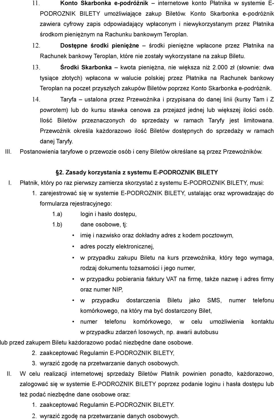 Dostępne środki pieniężne środki pieniężne wpłacone przez Płatnika na Rachunek bankowy Teroplan, które nie zostały wykorzystane na zakup Biletu. 13.