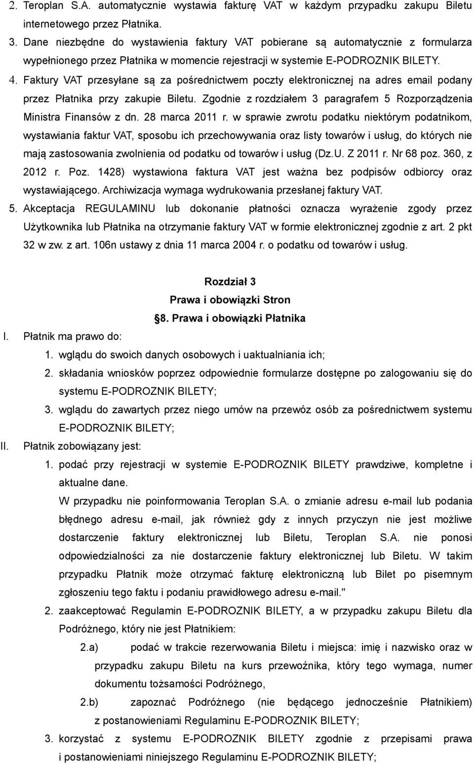 Faktury VAT przesyłane są za pośrednictwem poczty elektronicznej na adres email podany przez Płatnika przy zakupie Biletu. Zgodnie z rozdziałem 3 paragrafem 5 Rozporządzenia Ministra Finansów z dn.