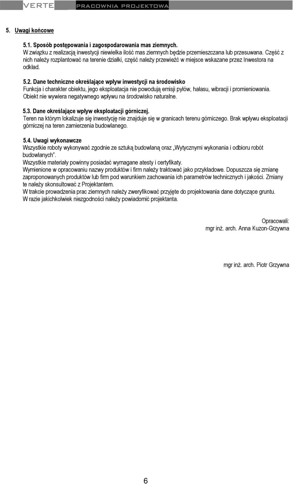 Dane techniczne określające wpływ inwestycji na środowisko Funkcja i charakter obiektu, jego eksploatacja nie powodują emisji pyłów, hałasu, wibracji i promieniowania.