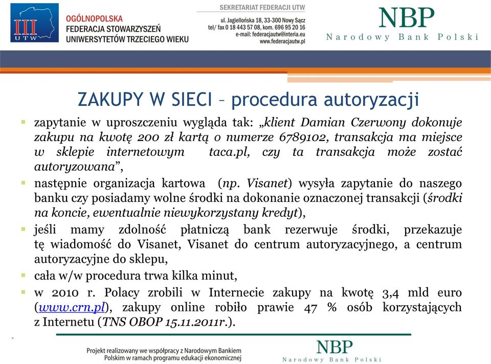 Visanet) wysyła zapytanie do naszego banku czy posiadamy wolne środki na dokonanie oznaczonej transakcji (środki na koncie, ewentualnie niewykorzystany kredyt), jeśli mamy zdolność płatniczą bank