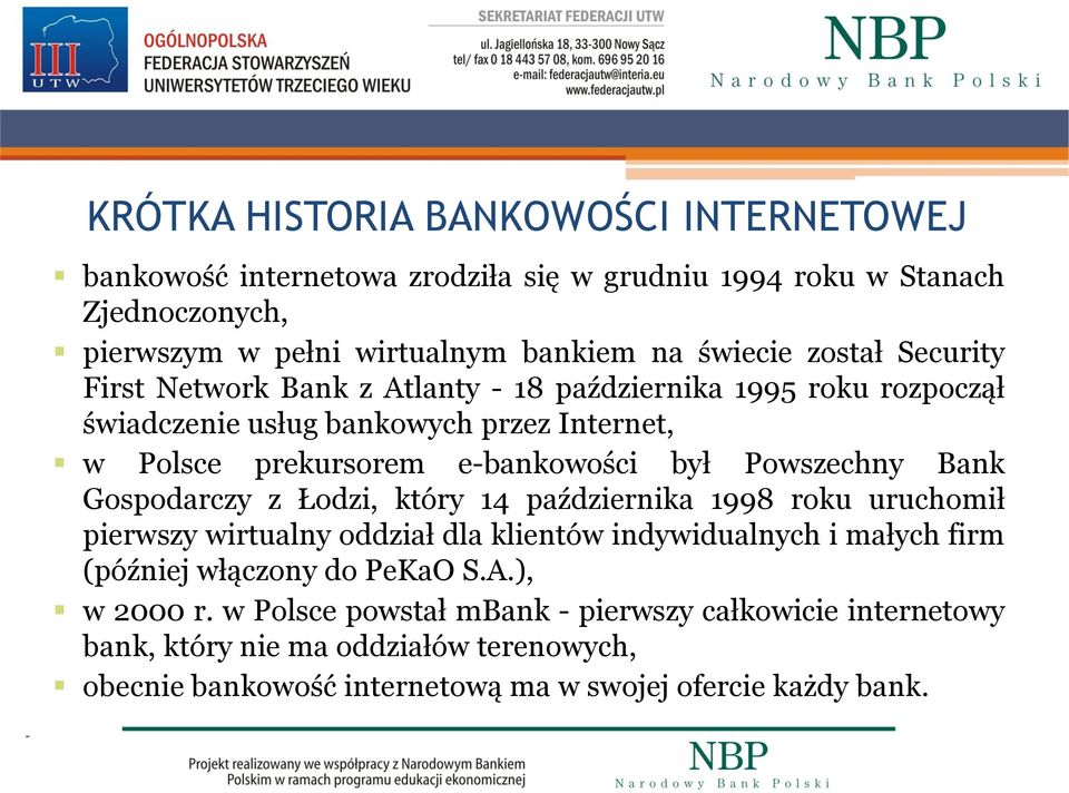 Powszechny Bank Gospodarczy z Łodzi, który 14 października 1998 roku uruchomił pierwszy wirtualny oddział dla klientów indywidualnych i małych firm (później włączony do