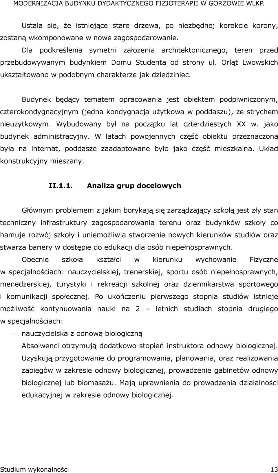 Budynek będący tematem opracowania jest obiektem podpiwniczonym, czterokondygnacyjnym (jedna kondygnacja uŝytkowa w poddaszu), ze strychem nieuŝytkowym.