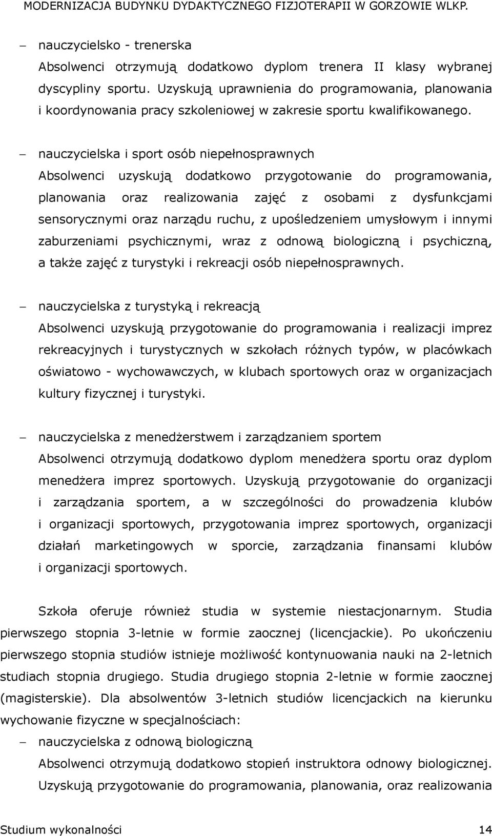 nauczycielska i sport osób niepełnosprawnych Absolwenci uzyskują dodatkowo przygotowanie do programowania, planowania oraz realizowania zajęć z osobami z dysfunkcjami sensorycznymi oraz narządu