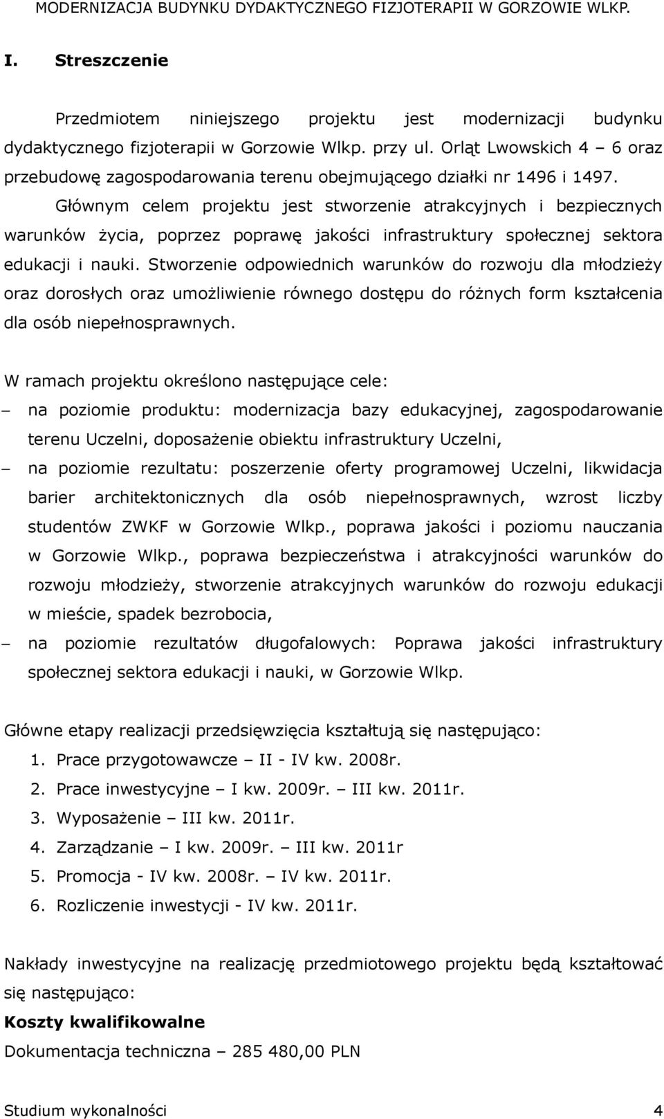 Głównym celem projektu jest stworzenie atrakcyjnych i bezpiecznych warunków Ŝycia, poprzez poprawę jakości infrastruktury społecznej sektora edukacji i nauki.