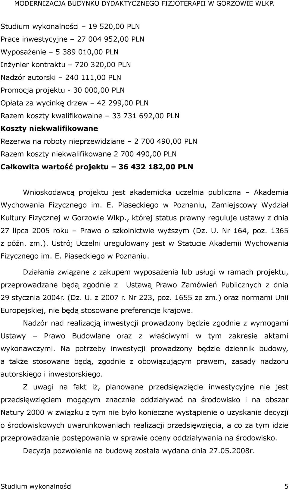 490,00 PLN Całkowita wartość projektu 36 432 182,00 PLN Wnioskodawcą projektu jest akademicka uczelnia publiczna Akademia Wychowania Fizycznego im. E.