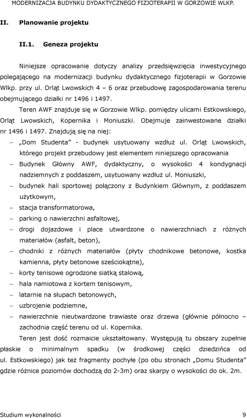 pomiędzy ulicami Estkowskiego, Orląt Lwowskich, Kopernika i Moniuszki. Obejmuje zainwestowane działki nr 1496 i 1497. Znajdują się na niej: Dom Studenta - budynek usytuowany wzdłuŝ ul.