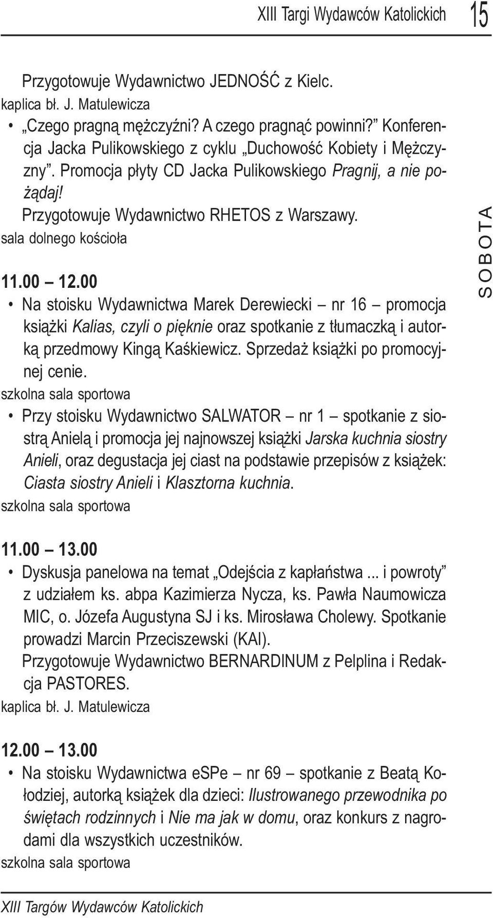 sala dolnego kościoła 11.00 12.00 Na stoisku Wydawnictwa Marek Derewiecki nr 16 promocja książki Kalias, czyli o pięknie oraz spotkanie z tłumaczką i autorką przedmowy Kingą Kaśkiewicz.