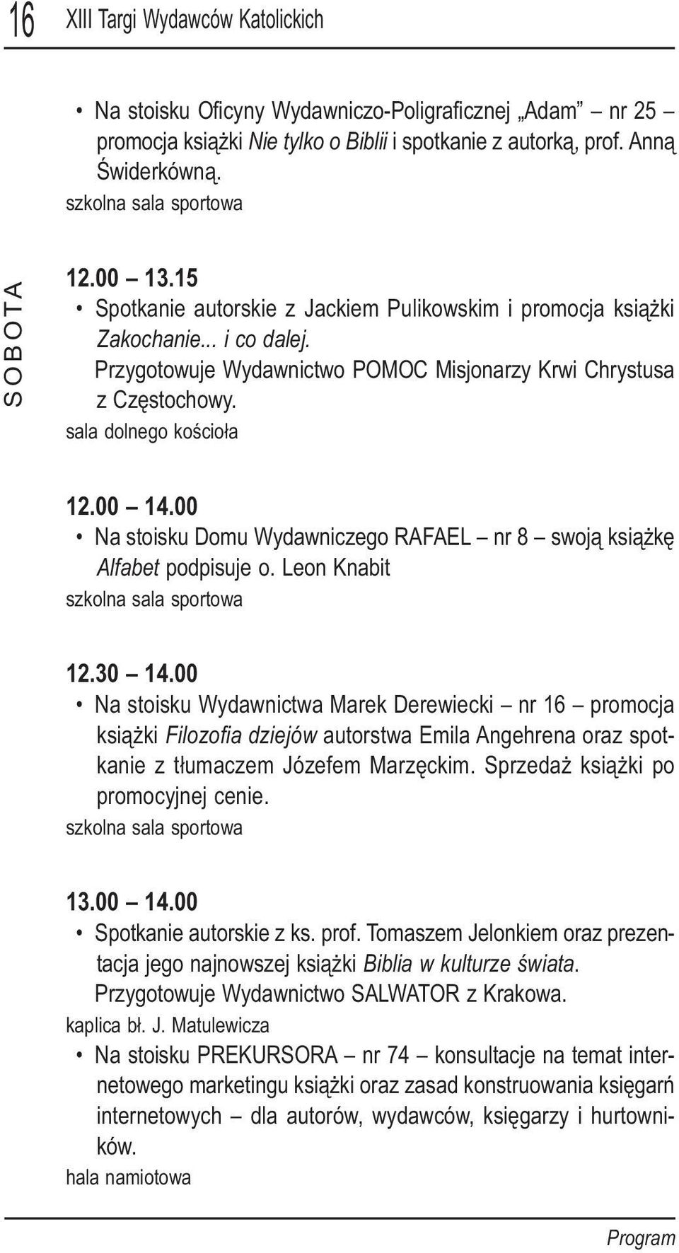 Przygotowuje Wydawnictwo POMOC Misjonarzy Krwi Chrystusa z Częstochowy. sala dolnego kościoła 12.00 14.00 Na stoisku Domu Wydawniczego RAFAEL nr 8 swoją książkę Alfabet podpisuje o.