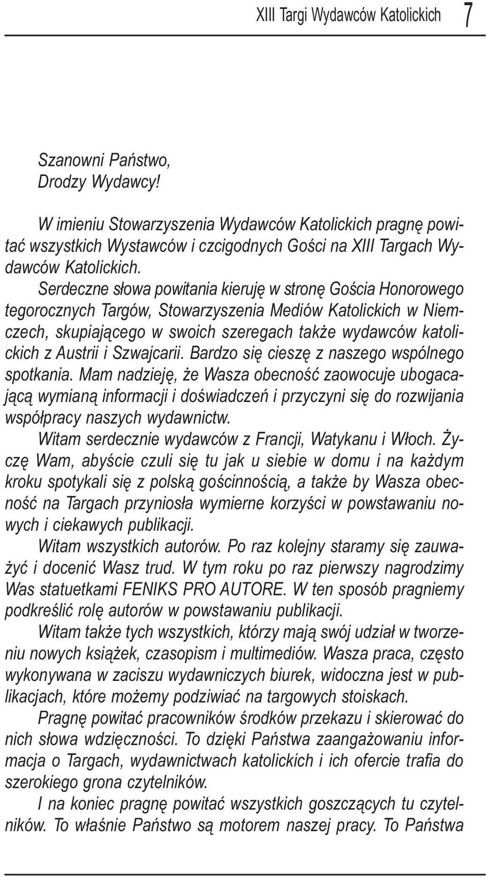 Serdeczne słowa powitania kieruję w stronę Gościa Honorowego tegorocznych Targów, Stowarzyszenia Mediów Katolickich w Niemczech, skupiającego w swoich szeregach także wydawców katolickich z Austrii i