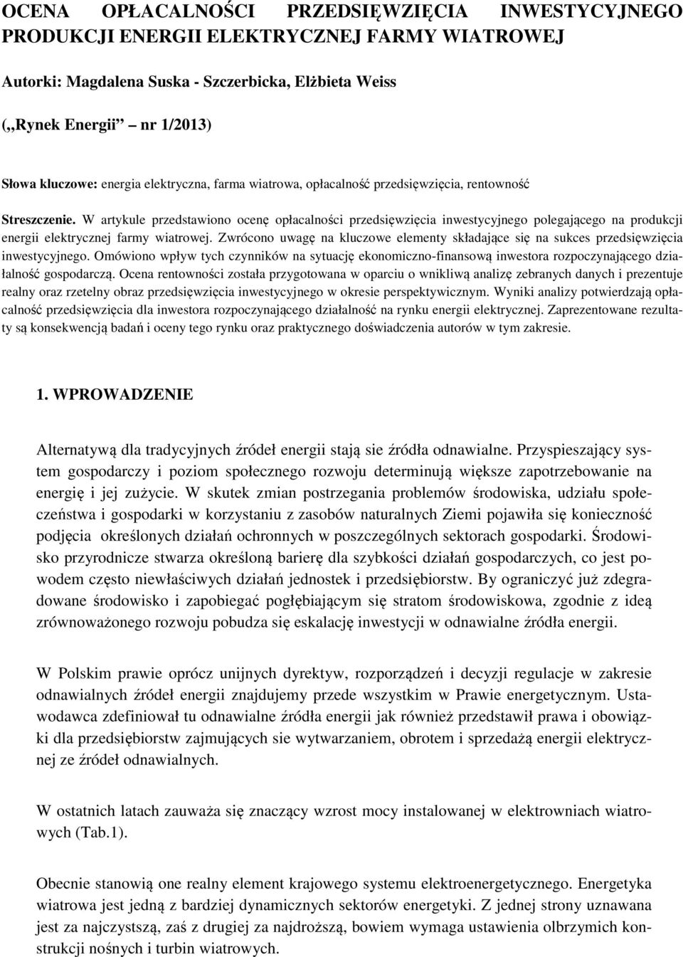 W artykule przedstawiono ocenę opłacalności przedsięwzięcia inwestycyjnego polegającego na produkcji energii elektrycznej farmy wiatrowej.