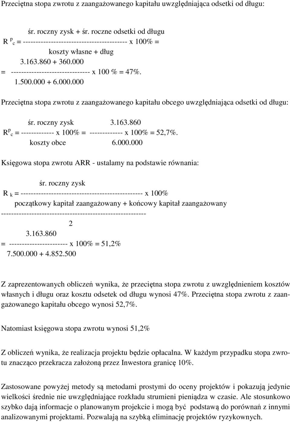 = ------------------------------- x 100 % = 47%. 1.500.000 + 6.000.000 Przeciętna stopa zwrotu z zaangażowanego kapitału obcego uwzględniająca odsetki od długu: śr. roczny zysk 3.163.