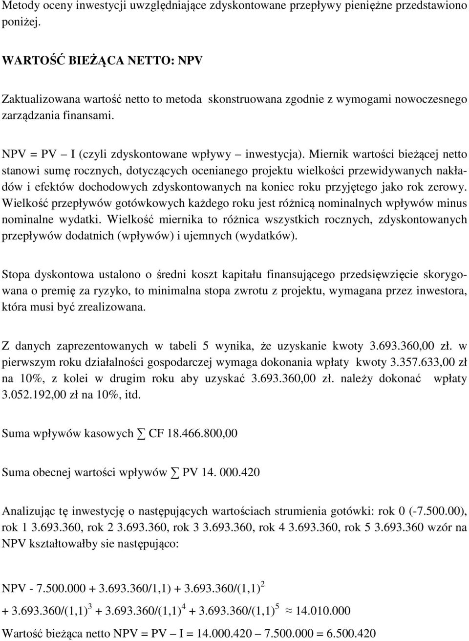 Miernik wartości bieżącej netto stanowi sumę rocznych, dotyczących ocenianego projektu wielkości przewidywanych nakładów i efektów dochodowych zdyskontowanych na koniec roku przyjętego jako rok