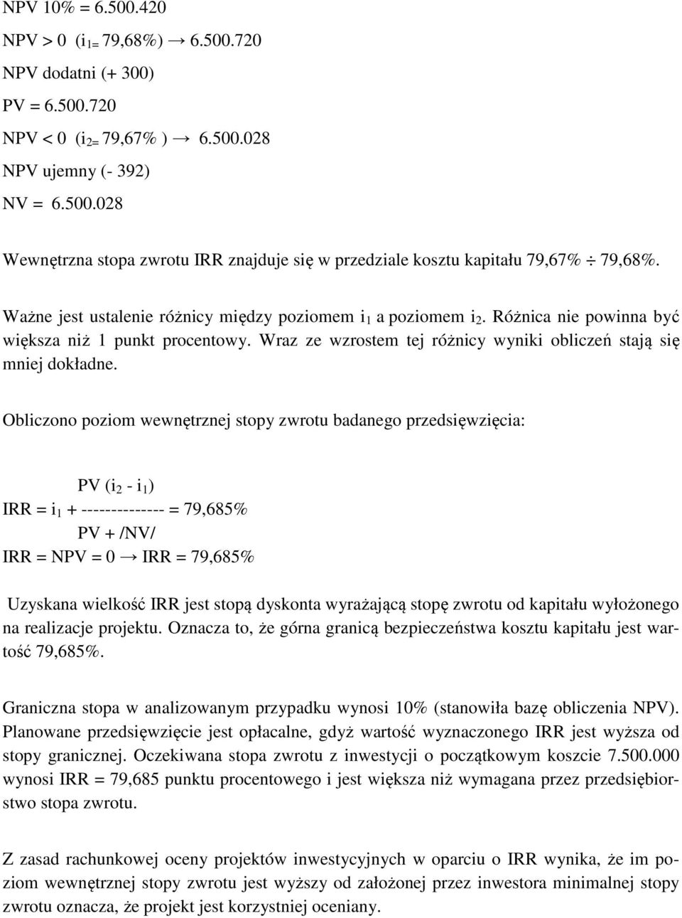 Obliczono poziom wewnętrznej stopy zwrotu badanego przedsięwzięcia: PV (i 2 - i 1 ) IRR = i 1 + -------------- = 79,685% PV + /NV/ IRR = NPV = 0 IRR = 79,685% Uzyskana wielkość IRR jest stopą