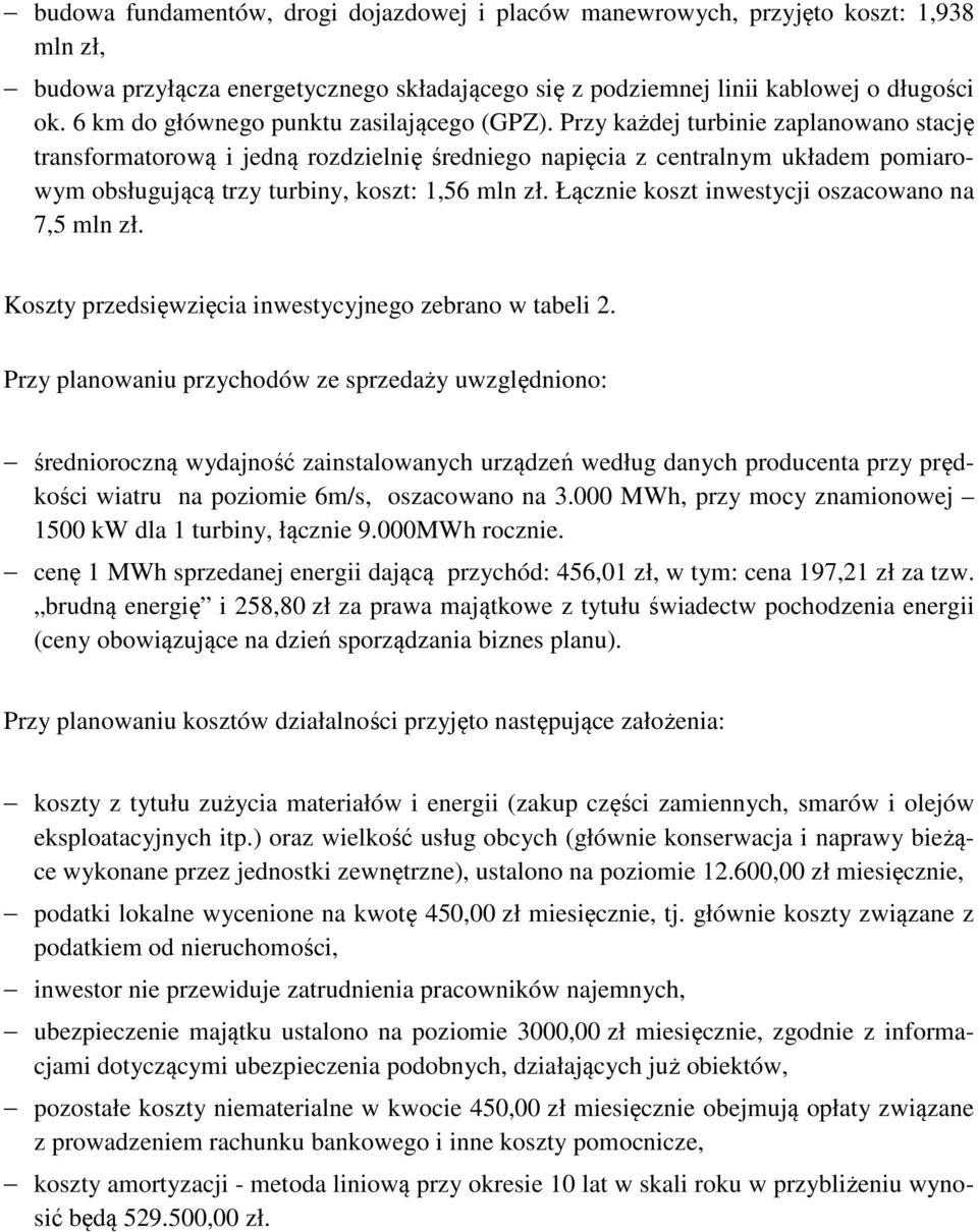 Przy każdej turbinie zaplanowano stację transformatorową i jedną rozdzielnię średniego napięcia z centralnym układem pomiarowym obsługującą trzy turbiny, koszt: 1,56 mln zł.