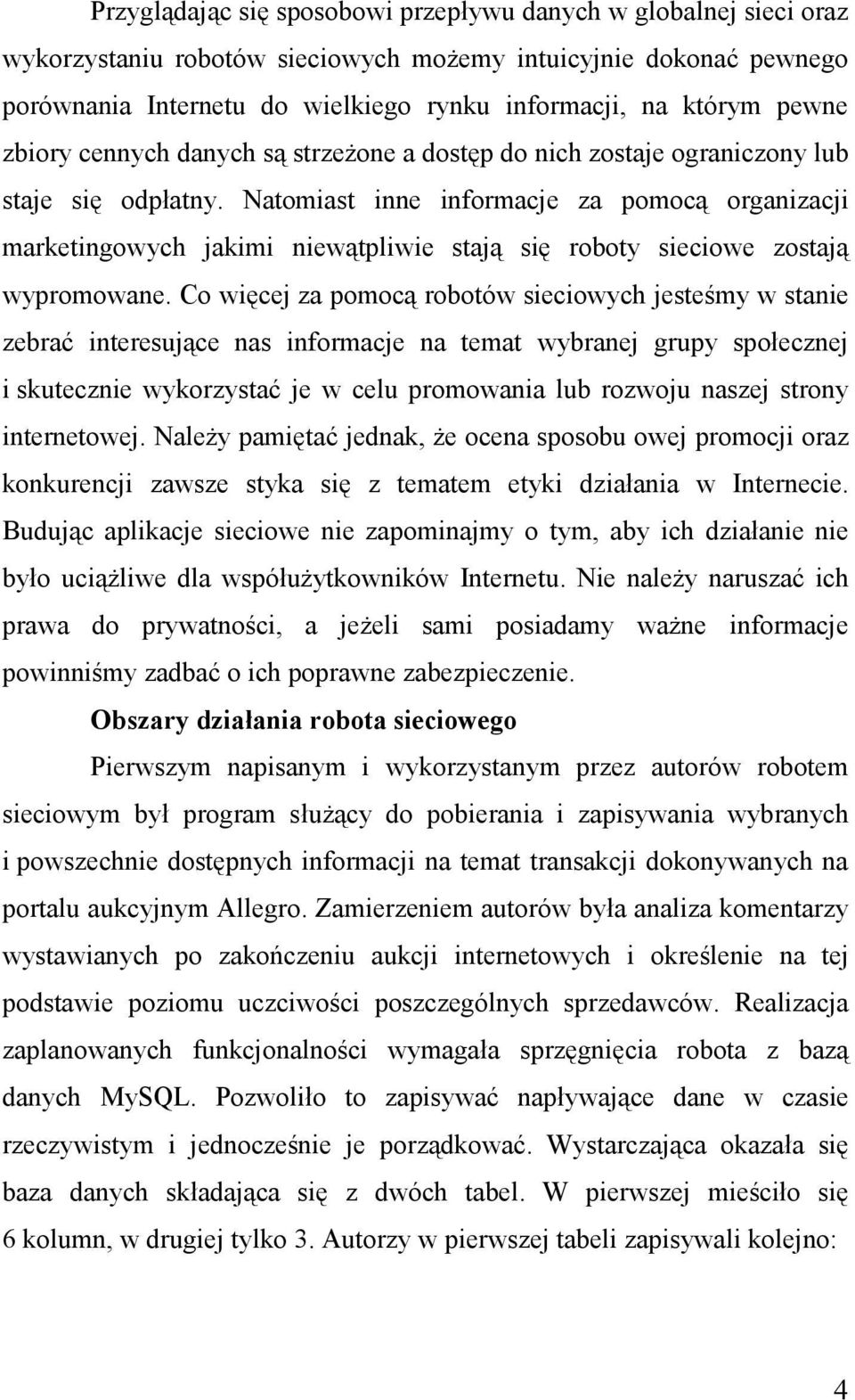 Natomiast inne informacje za pomocą organizacji marketingowych jakimi niewątpliwie stają się roboty sieciowe zostają wypromowane.