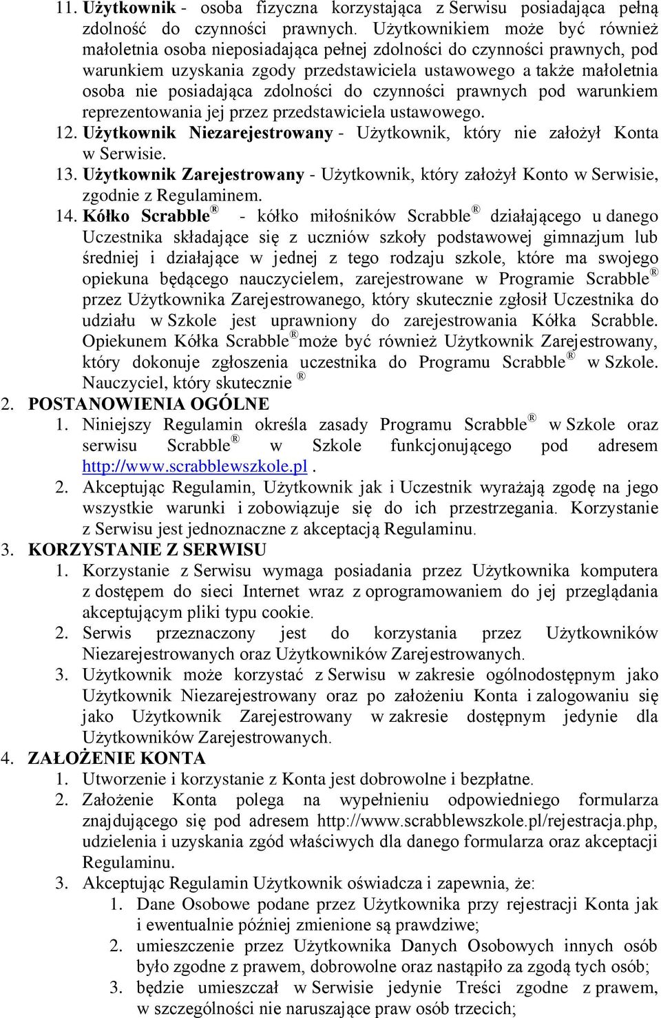 posiadająca zdolności do czynności prawnych pod warunkiem reprezentowania jej przez przedstawiciela ustawowego. 12. Użytkownik Niezarejestrowany - Użytkownik, który nie założył Konta w Serwisie. 13.