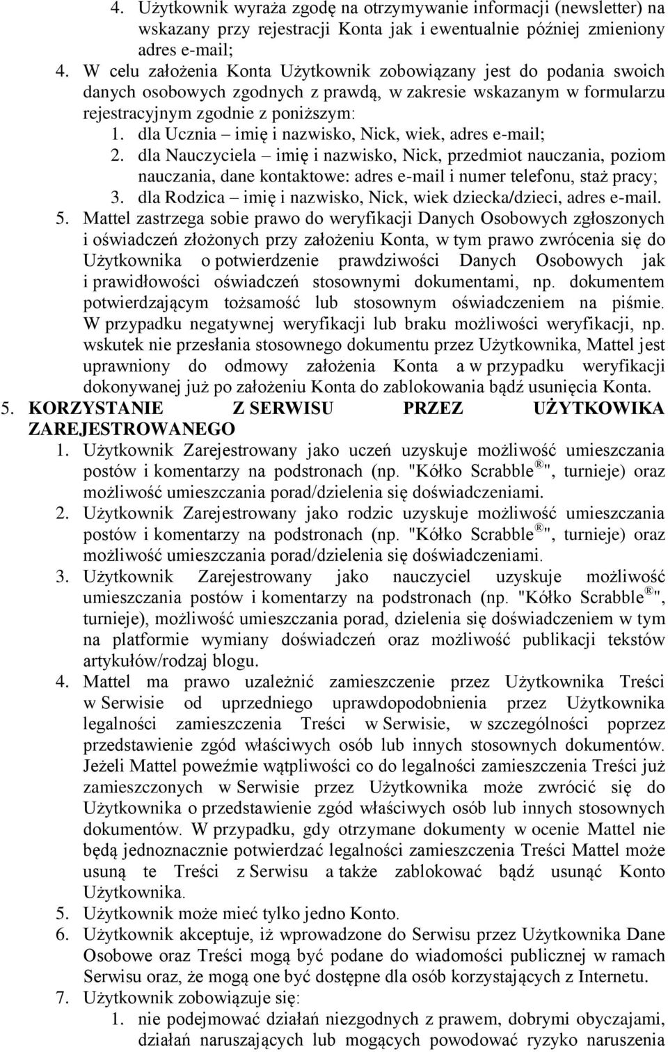 dla Ucznia imię i nazwisko, Nick, wiek, adres e-mail; 2. dla Nauczyciela imię i nazwisko, Nick, przedmiot nauczania, poziom nauczania, dane kontaktowe: adres e-mail i numer telefonu, staż pracy; 3.