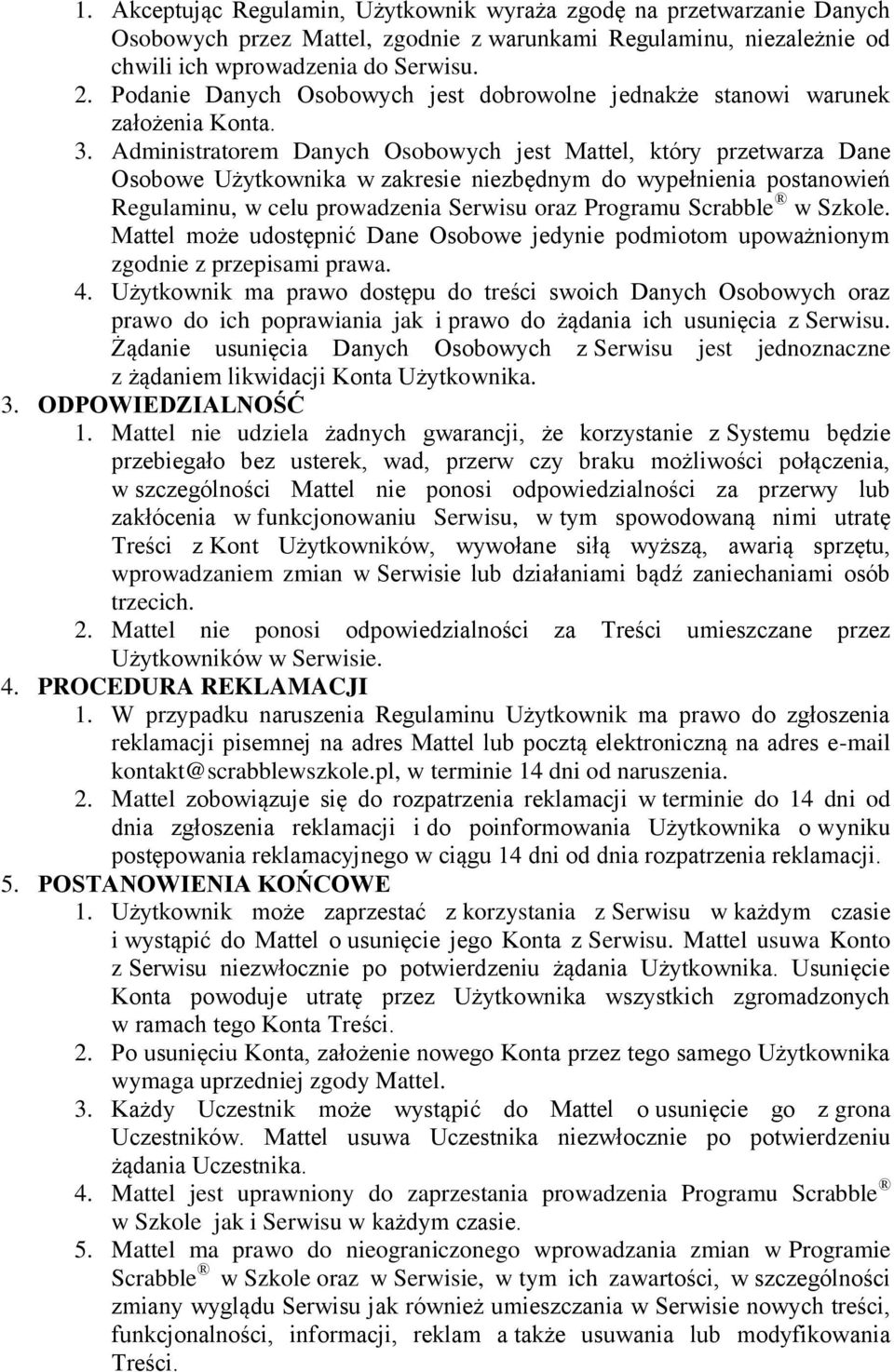 Administratorem Danych Osobowych jest Mattel, który przetwarza Dane Osobowe Użytkownika w zakresie niezbędnym do wypełnienia postanowień Regulaminu, w celu prowadzenia Serwisu oraz Programu Scrabble