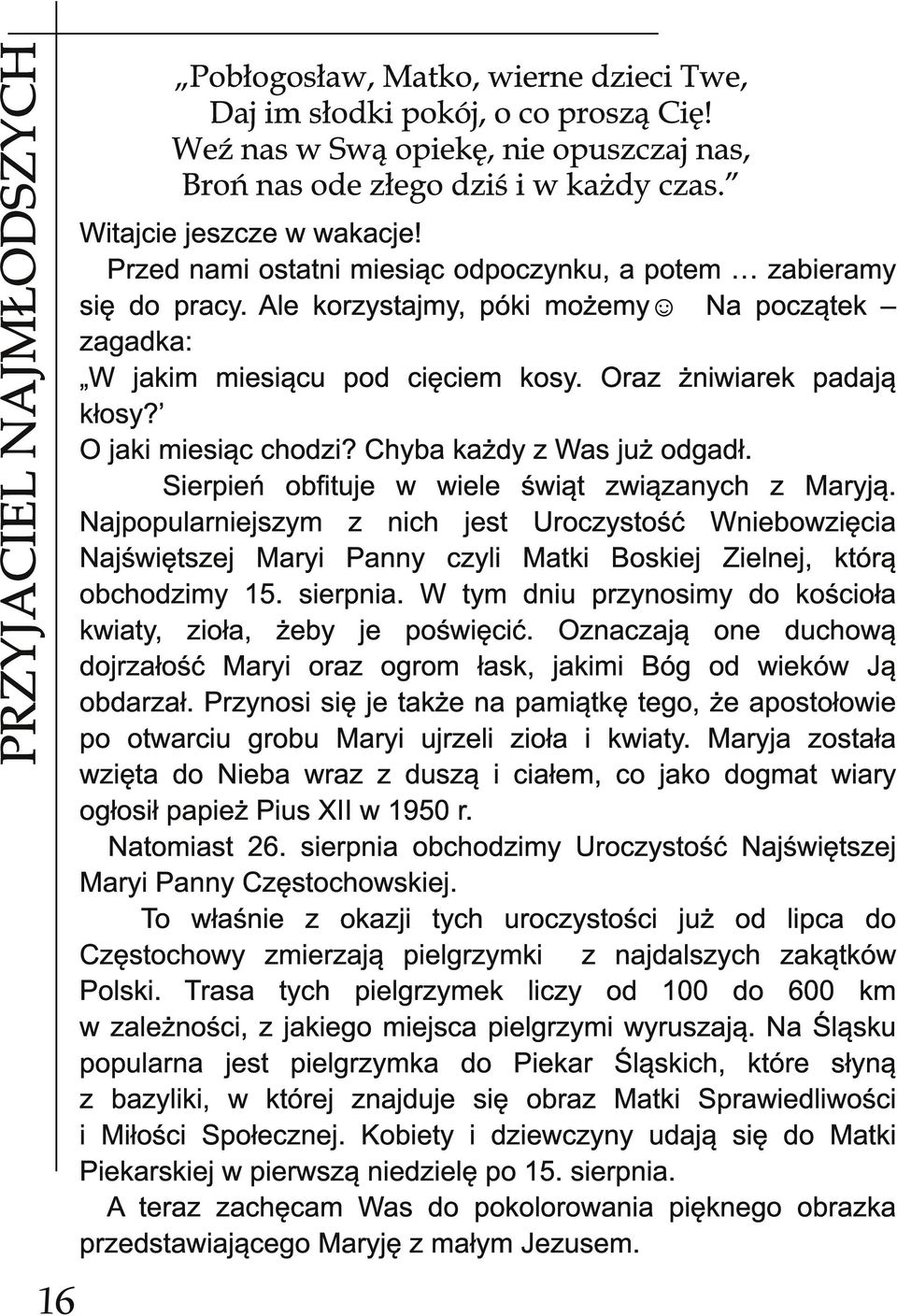 Ale korzystajmy, póki możemy Na początek zagadka: W jakim miesiącu pod cięciem kosy. Oraz żniwiarek padają kłosy? O jaki miesiąc chodzi? Chyba każdy z Was już odgadł.