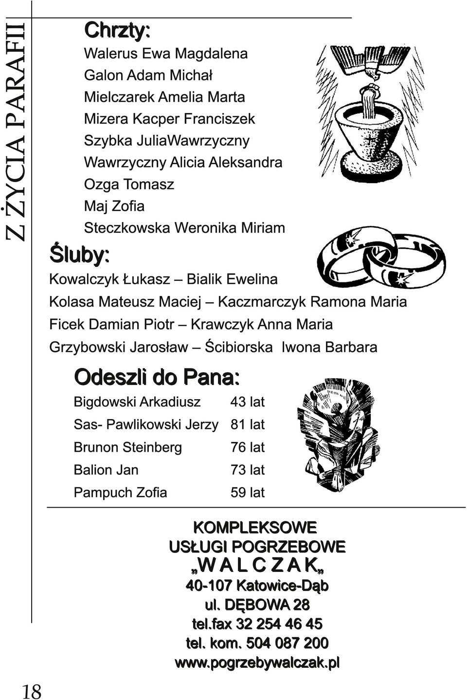 Jarosław Ścibiorska Iwona Barbara O d e s zl i d o P a n a : Bigdowski Arkadiusz Sas- Pawlikowski Jerzy Brunon Steinberg Balion Jan Pampuch Zofia 43 lat 81 lat 76 lat 73 lat 59 lat KO M P L E