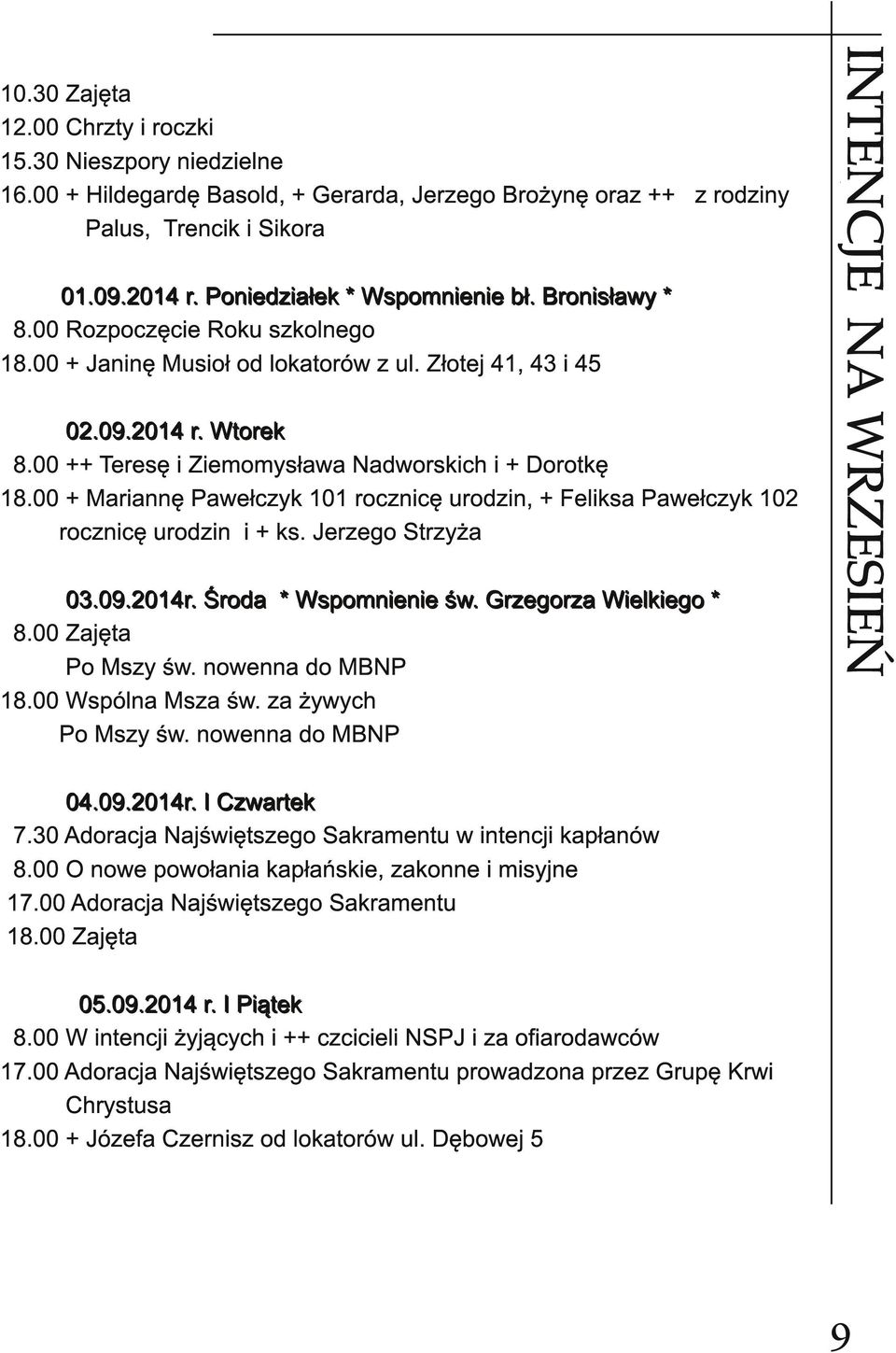Ś rod a * Wsp om n i e n i e św. G rze g orza Wi e l ki e g o * 8.00 Zajęta 1 8.00 Wspólna Msza św. za żywych INTENCJE NAZA WRZESIEŃ NAMI 1 0.30 Zajęta 1 2.00 Chrzty i roczki 1 5.
