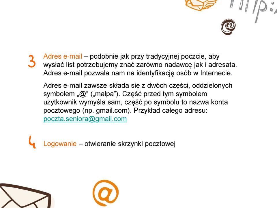 Adres e-mail zawsze składa się z dwóch części, oddzielonych symbolem @ ( małpa ).