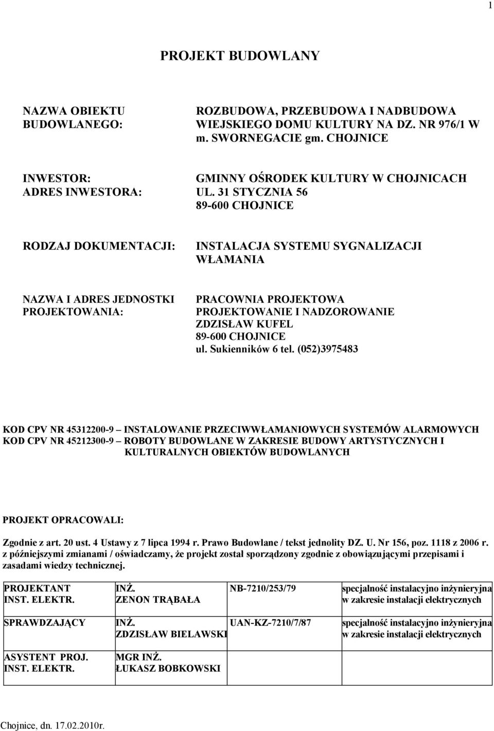 31 STYCZNIA 56 89-600 CHOJNICE RODZAJ DOKUMENTACJI: INSTALACJA SYSTEMU SYGNALIZACJI WŁAMANIA NAZWA I ADRES JEDNOSTKI PROJEKTOWANIA: PRACOWNIA PROJEKTOWA PROJEKTOWANIE I NADZOROWANIE ZDZISŁAW KUFEL