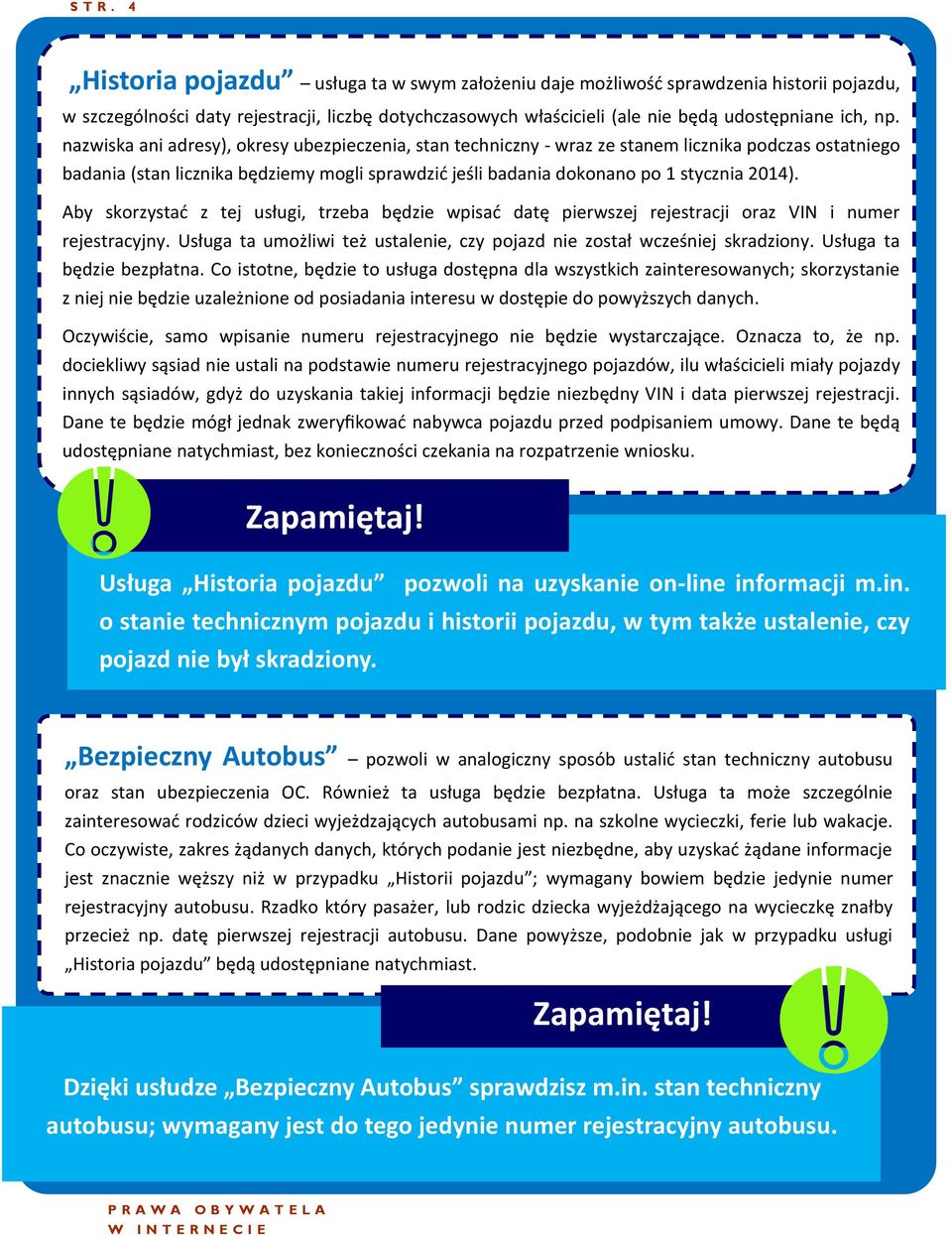 nazwiska ani adresy), okresy ubezpieczenia, stan techniczny - wraz ze stanem licznika podczas ostatniego badania (stan licznika będziemy mogli sprawdzić jeśli badania dokonano po 1 stycznia 2014).