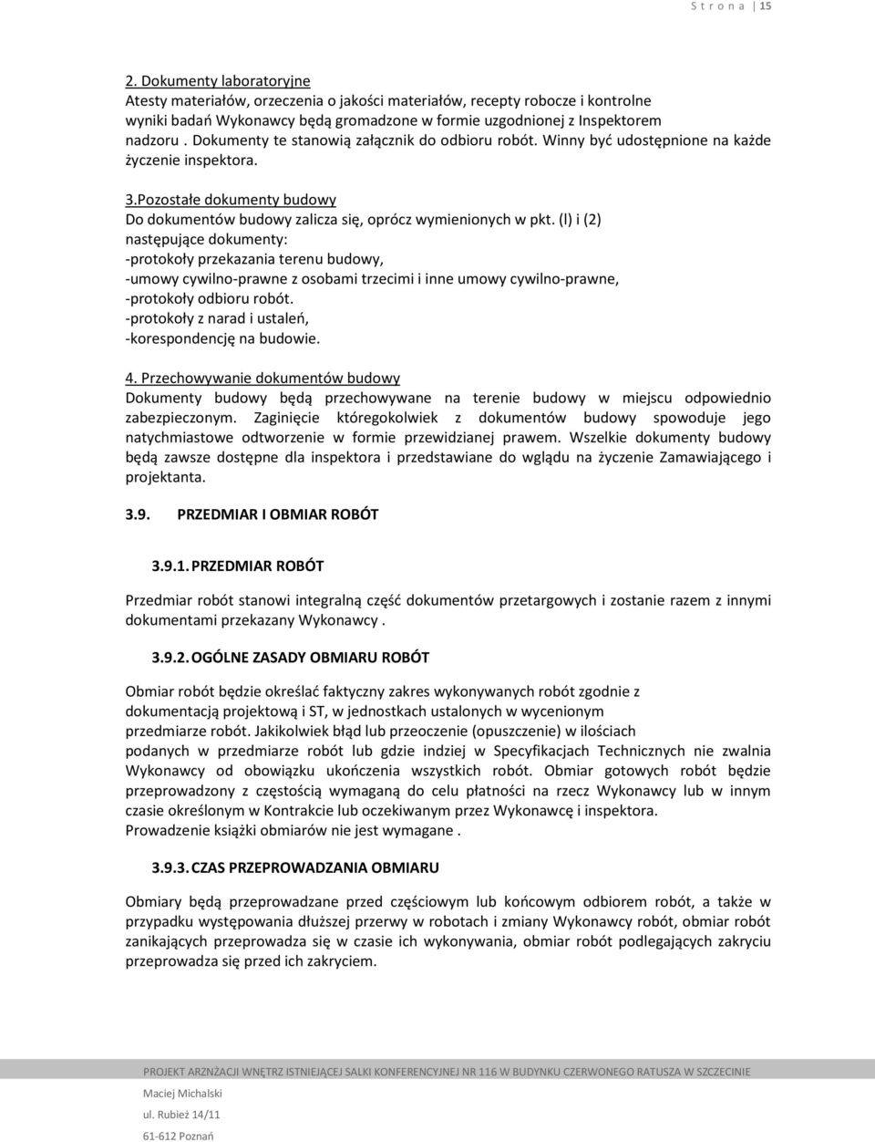 Dokumenty te stanowią załącznik do odbioru robót. Winny być udostępnione na każde życzenie inspektora. 3.Pozostałe dokumenty budowy Do dokumentów budowy zalicza się, oprócz wymienionych w pkt.